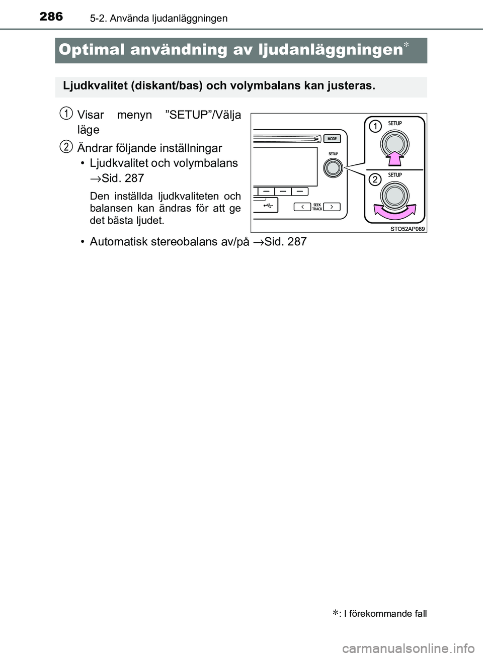 TOYOTA YARIS HATCHBACK 2017  Bruksanvisningar (in Swedish) 2865-2. Använda ljudanläggningen
YARIS_HV_OM_Europe_OM52J66SE
Optimal användning av ljudanläggningen∗
Visar menyn ”SETUP”/Välja
läge
Ändrar följande inställningar• Ljudkvalitet och vo