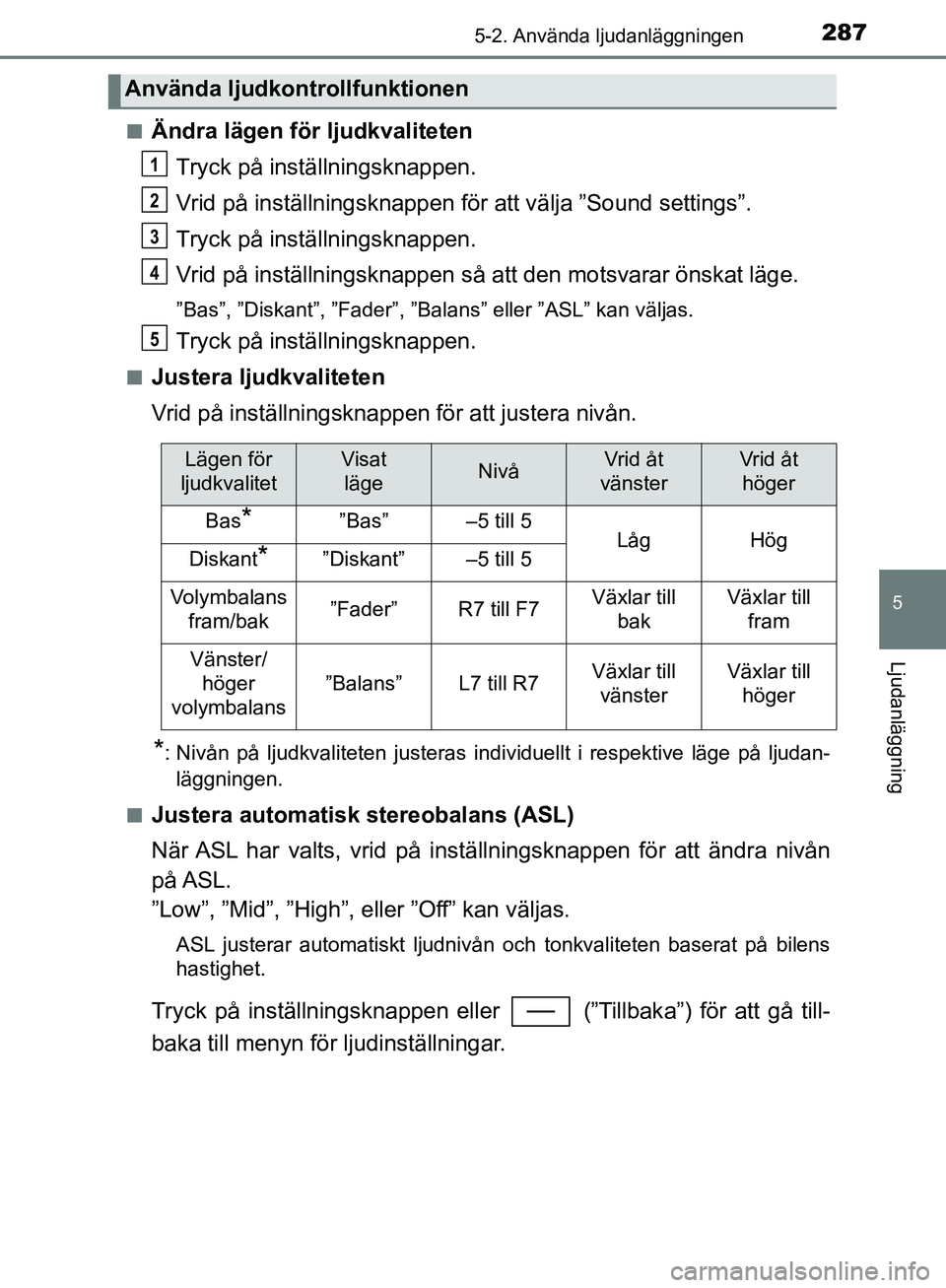 TOYOTA YARIS HATCHBACK 2017  Bruksanvisningar (in Swedish) 2875-2. Använda ljudanläggningen
5
Ljudanläggning
YARIS_HV_OM_Europe_OM52J66SEn
Ändra lägen för ljudkvaliteten
Tryck på inställningsknappen.
Vrid på inställningsknappen för att välja ”So