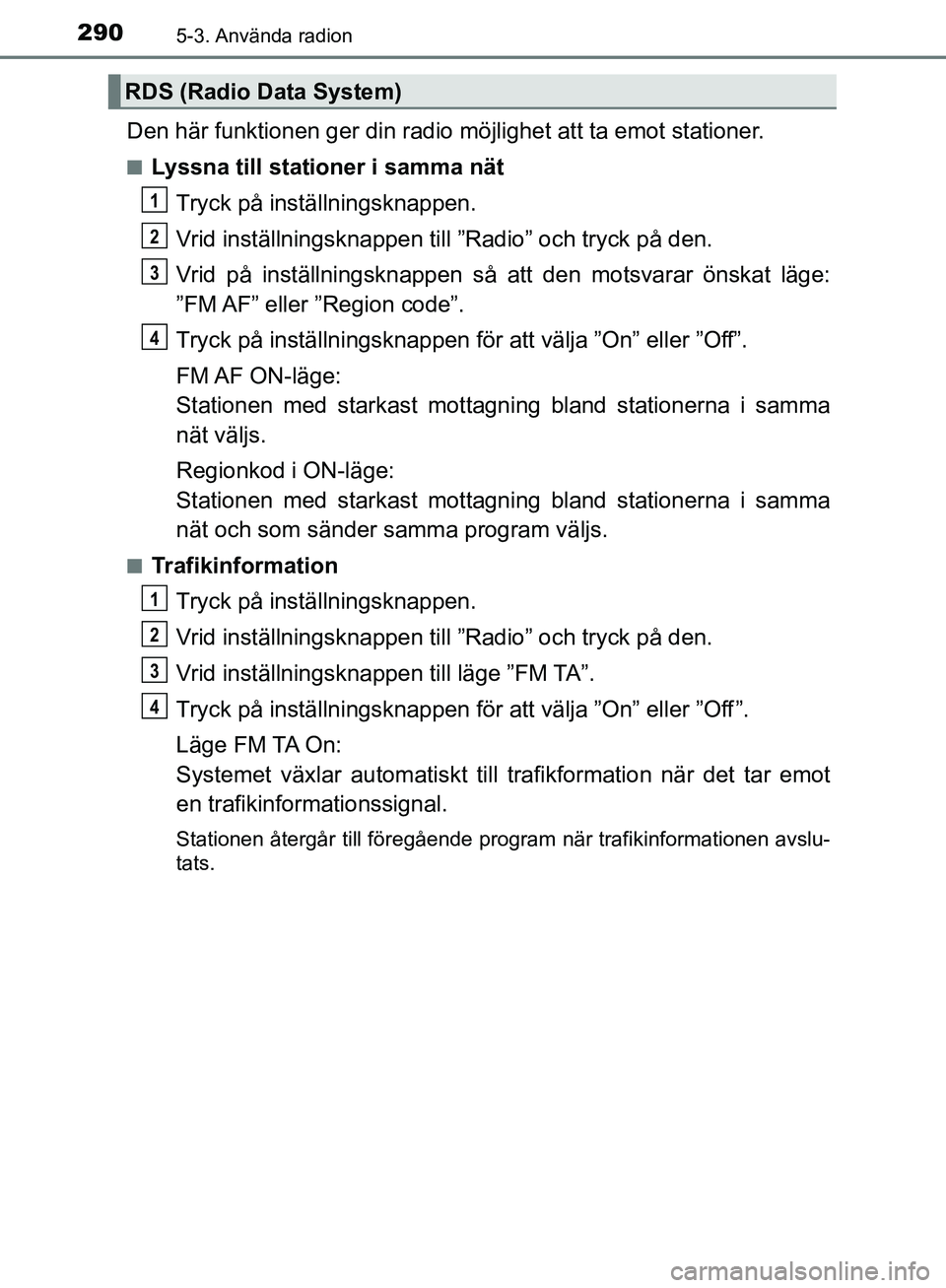 TOYOTA YARIS HATCHBACK 2017  Bruksanvisningar (in Swedish) 2905-3. Använda radion
YARIS_HV_OM_Europe_OM52J66SE
Den här funktionen ger din radio möjlighet att ta emot stationer.
nLyssna till stationer i samma nät
Tryck på inställningsknappen.
Vrid instä