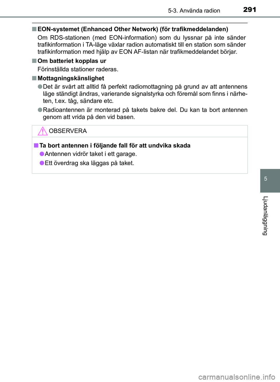 TOYOTA YARIS HATCHBACK 2017  Bruksanvisningar (in Swedish) 2915-3. Använda radion
5
Ljudanläggning
YARIS_HV_OM_Europe_OM52J66SE
nEON-systemet (Enhanced Other Netw ork) (för trafikmeddelanden)
Om RDS-stationen (med EON-information) som du lyssnar på inte s