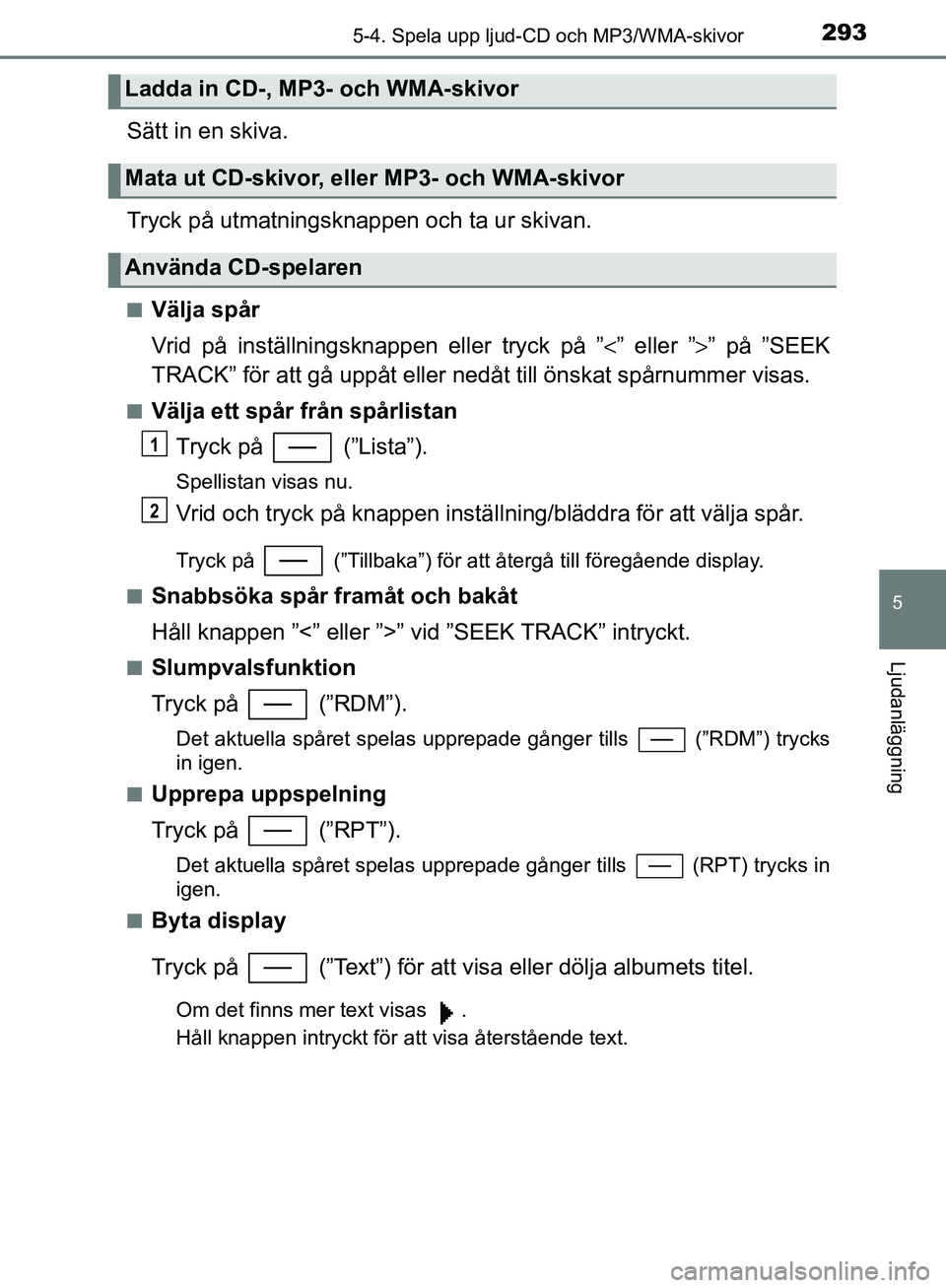 TOYOTA YARIS HATCHBACK 2017  Bruksanvisningar (in Swedish) 2935-4. Spela upp ljud-CD och MP3/WMA-skivor
5
Ljudanläggning
YARIS_HV_OM_Europe_OM52J66SE
Sätt in en skiva.
Tryck på utmatningsknappen och ta ur skivan.
nVälja spår
Vrid på inställningsknappen
