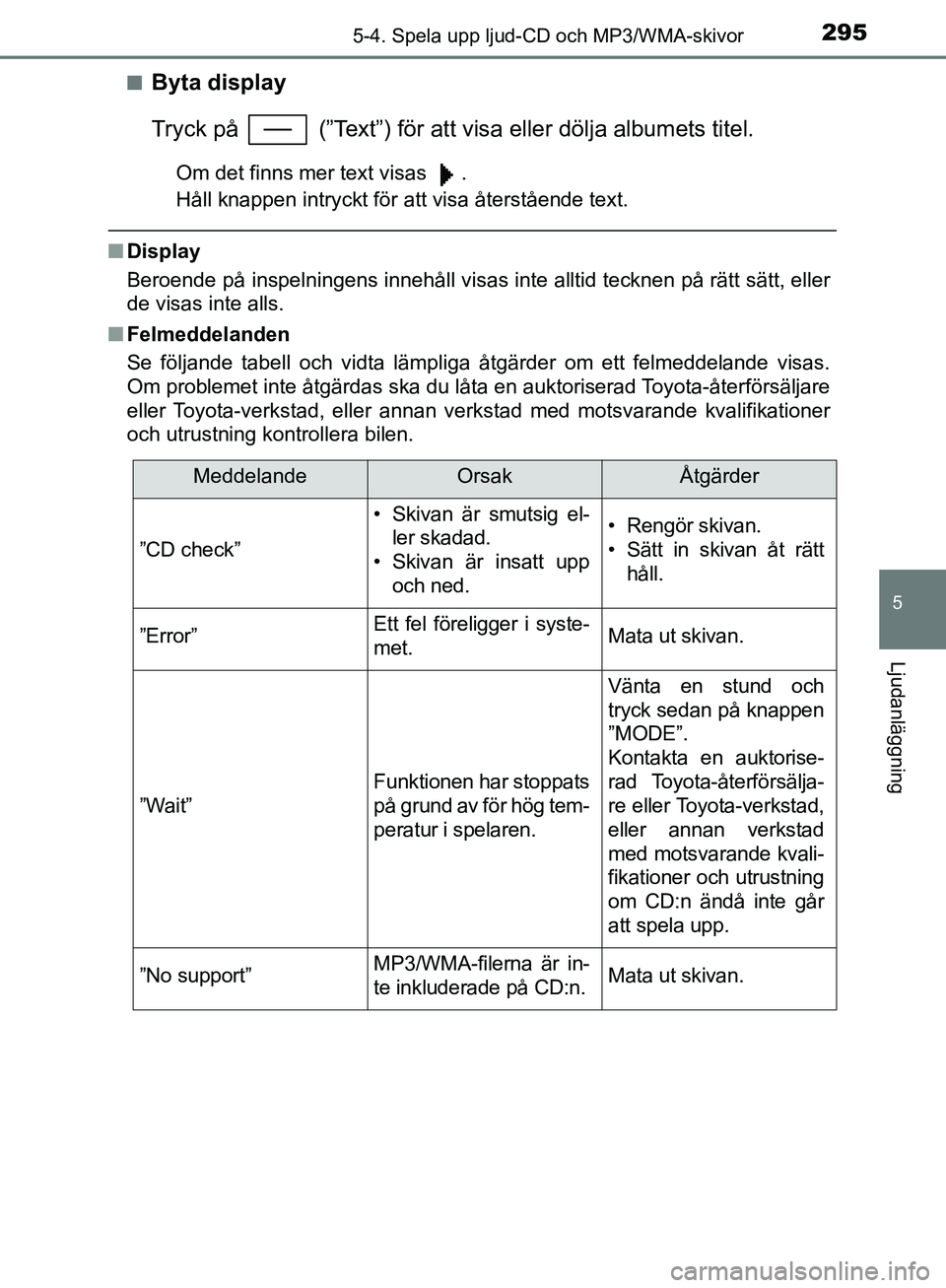 TOYOTA YARIS HATCHBACK 2017  Bruksanvisningar (in Swedish) 2955-4. Spela upp ljud-CD och MP3/WMA-skivor
5
Ljudanläggning
YARIS_HV_OM_Europe_OM52J66SEn
Byta display
Tryck på   (”Text”) för att visa eller dölja albumets titel.
Om det finns mer text visa