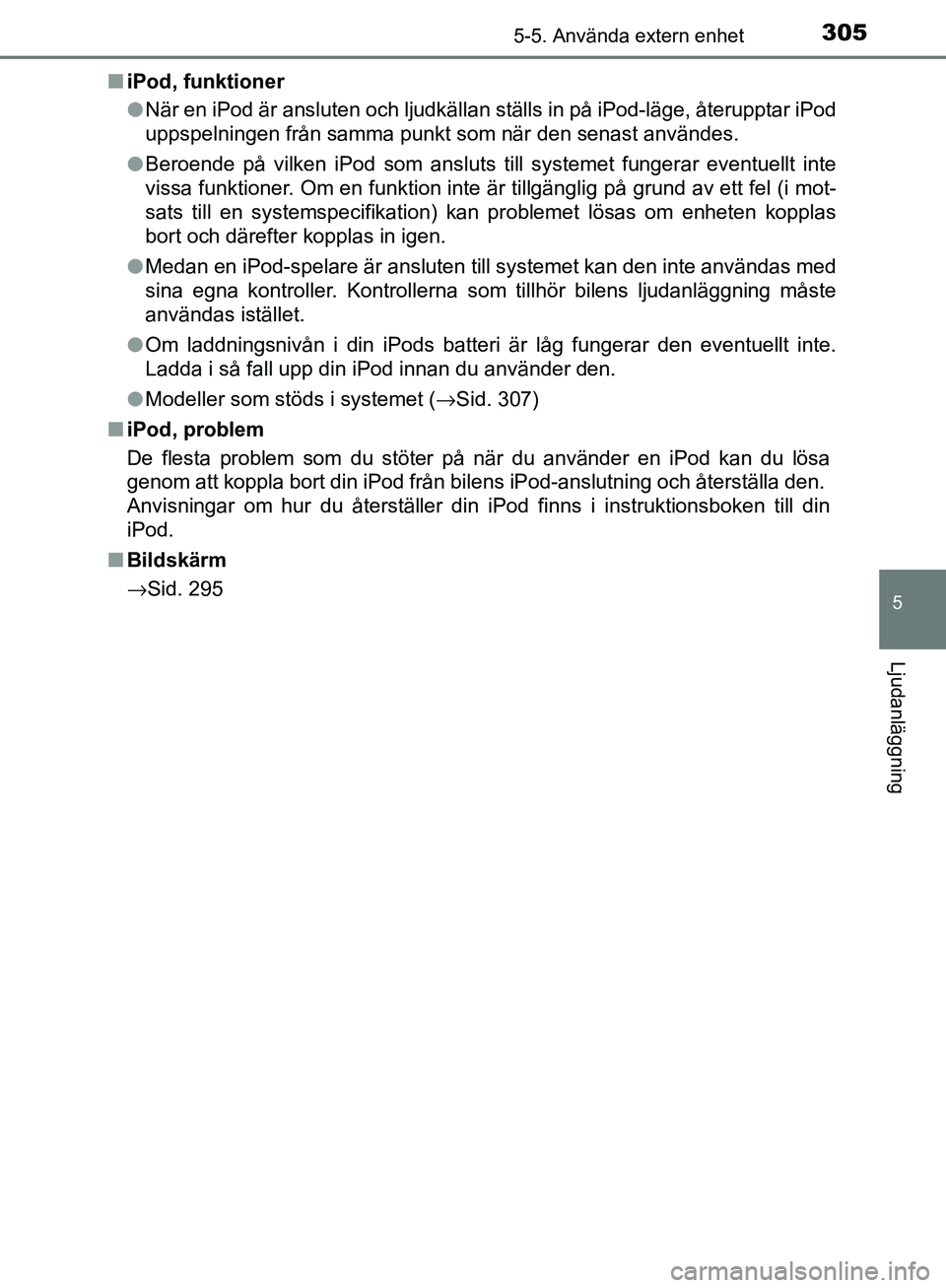TOYOTA YARIS HATCHBACK 2017  Bruksanvisningar (in Swedish) 3055-5. Använda extern enhet
5
Ljudanläggning
YARIS_HV_OM_Europe_OM52J66SEn
iPod, funktioner
lNär en iPod är ansluten och ljudkällan ställs in på iPod-läge, återupptar iPod
uppspelningen frå
