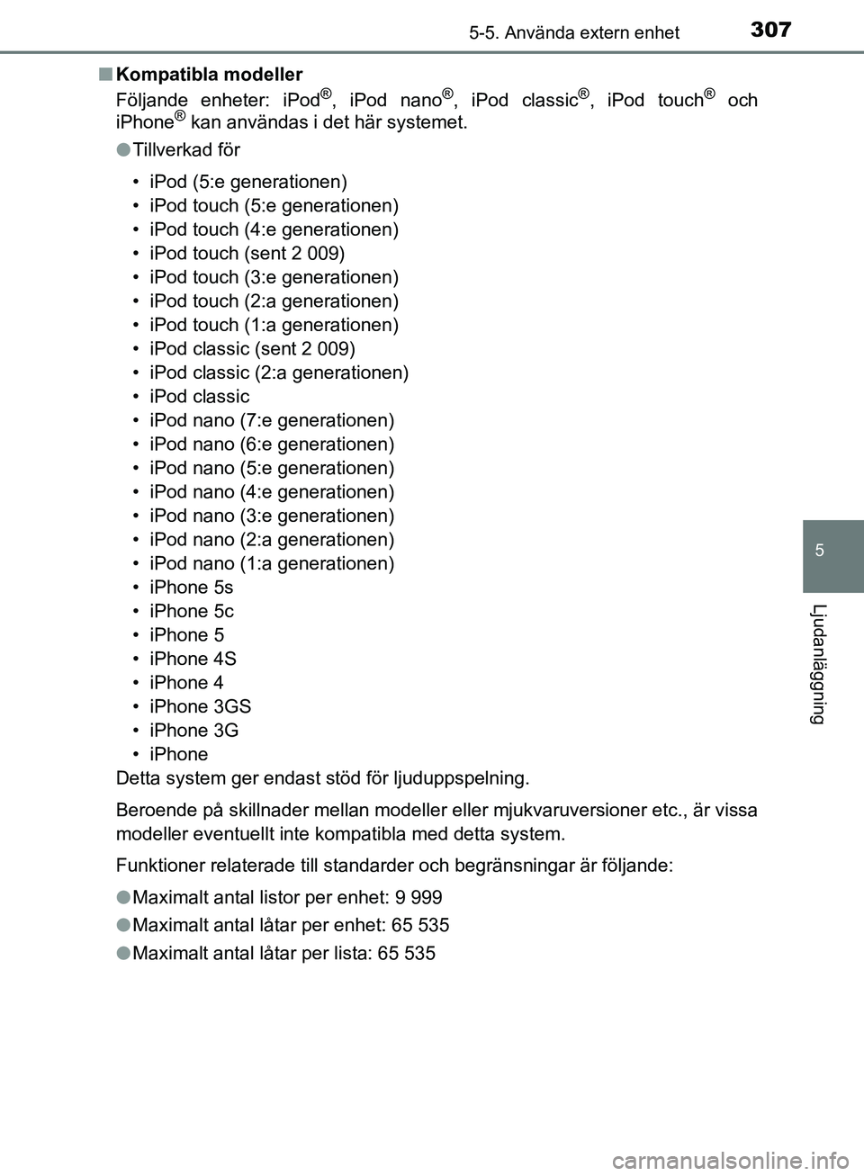 TOYOTA YARIS HATCHBACK 2017  Bruksanvisningar (in Swedish) 3075-5. Använda extern enhet
5
Ljudanläggning
YARIS_HV_OM_Europe_OM52J66SEn
Kompatibla modeller
Följande enheter: iPod
®, iPod nano®, iPod classic®, iPod touch® och
iPhone® kan användas i det