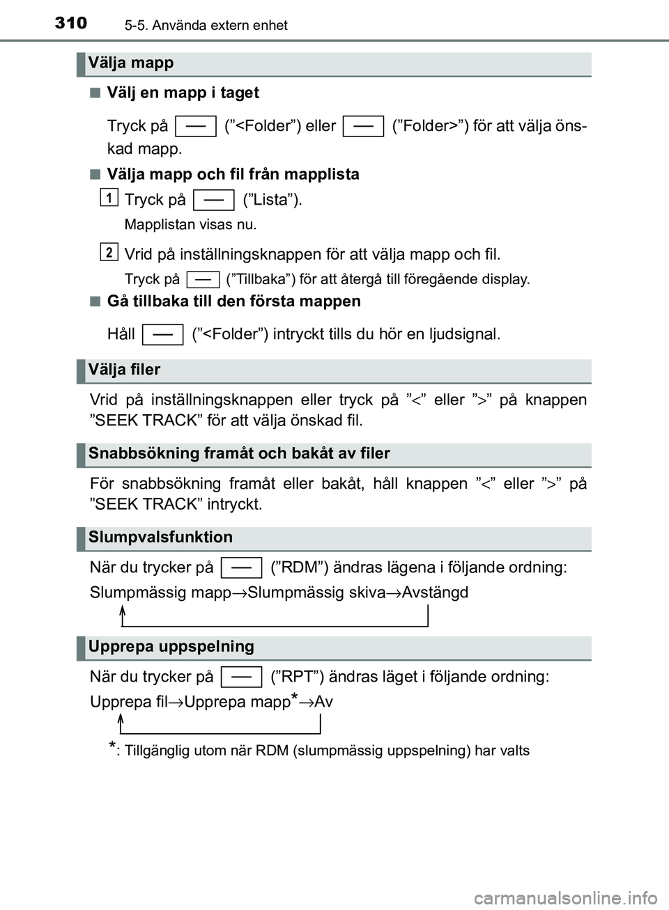 TOYOTA YARIS HATCHBACK 2017  Bruksanvisningar (in Swedish) 3105-5. Använda extern enhet
YARIS_HV_OM_Europe_OM52J66SEn
Välj en mapp i taget
Tryck på   (”<Folder”) eller   (”Folder>”) för att välja öns-
kad mapp.
nVälja mapp och fil från mapplis