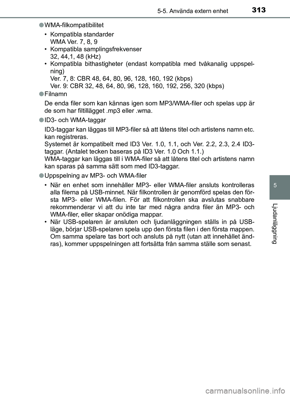TOYOTA YARIS HATCHBACK 2017  Bruksanvisningar (in Swedish) 3135-5. Använda extern enhet
5
Ljudanläggning
YARIS_HV_OM_Europe_OM52J66SEl
WMA-filkompatibilitet
• Kompatibla standarder
WMA Ver. 7, 8, 9
• Kompatibla samplingsfrekvenser
32, 44,1, 48 (kHz)
•