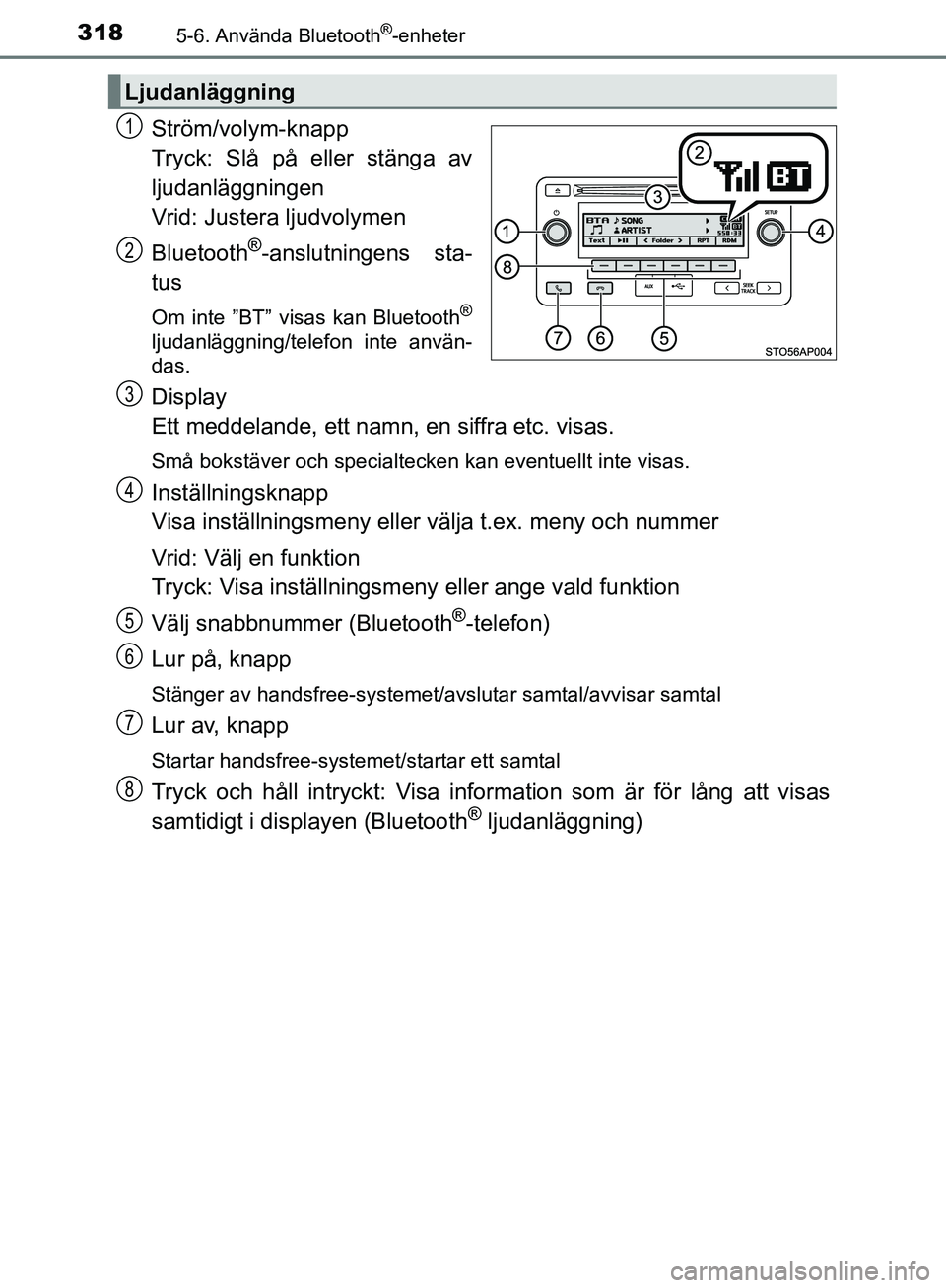 TOYOTA YARIS HATCHBACK 2017  Bruksanvisningar (in Swedish) 3185-6. Använda Bluetooth®-enheter
YARIS_HV_OM_Europe_OM52J66SE
Ström/volym-knapp
Tryck: Slå på eller stänga av
ljudanläggningen
Vrid: Justera ljudvolymen
Bluetooth
®-anslutningens sta-
tus
Om