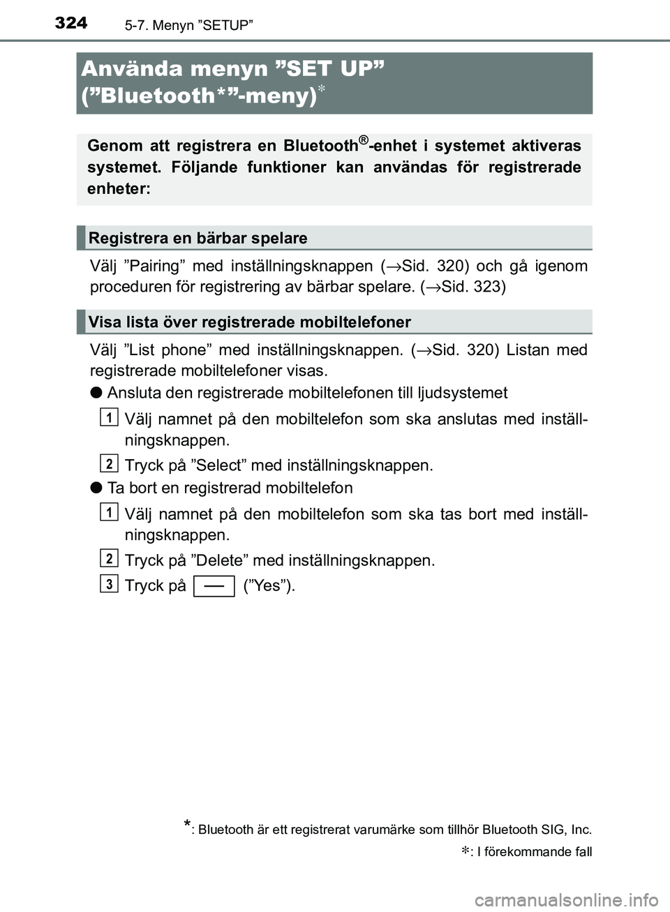 TOYOTA YARIS HATCHBACK 2017  Bruksanvisningar (in Swedish) 3245-7. Menyn ”SETUP”
YARIS_HV_OM_Europe_OM52J66SE
Använda menyn ”SET UP” 
(”Bluetooth*”-meny)
∗
Välj ”Pairing” med inställningsknappen (→Sid. 320) och gå igenom
proceduren fö