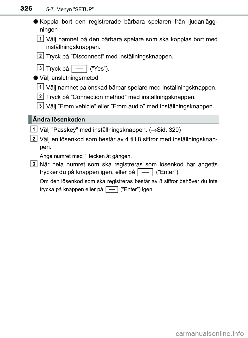 TOYOTA YARIS HATCHBACK 2017  Bruksanvisningar (in Swedish) 3265-7. Menyn ”SETUP”
YARIS_HV_OM_Europe_OM52J66SE
lKoppla bort den registrerade bärbara spelaren från ljudanlägg-
ningen
Välj namnet på den bärbara spelar e som ska kopplas bort med
instäl