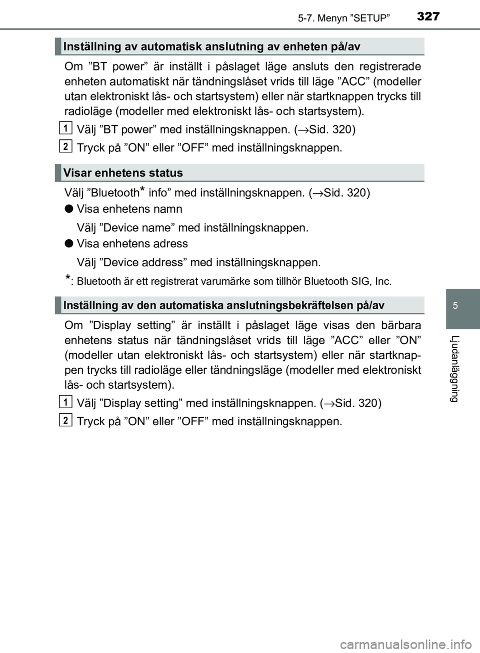 TOYOTA YARIS HATCHBACK 2017  Bruksanvisningar (in Swedish) 3275-7. Menyn ”SETUP”
5
Ljudanläggning
YARIS_HV_OM_Europe_OM52J66SE
Om ”BT power” är inställt i påslaget läge ansluts den registrerade
enheten automatiskt när tändningslåset vrids till
