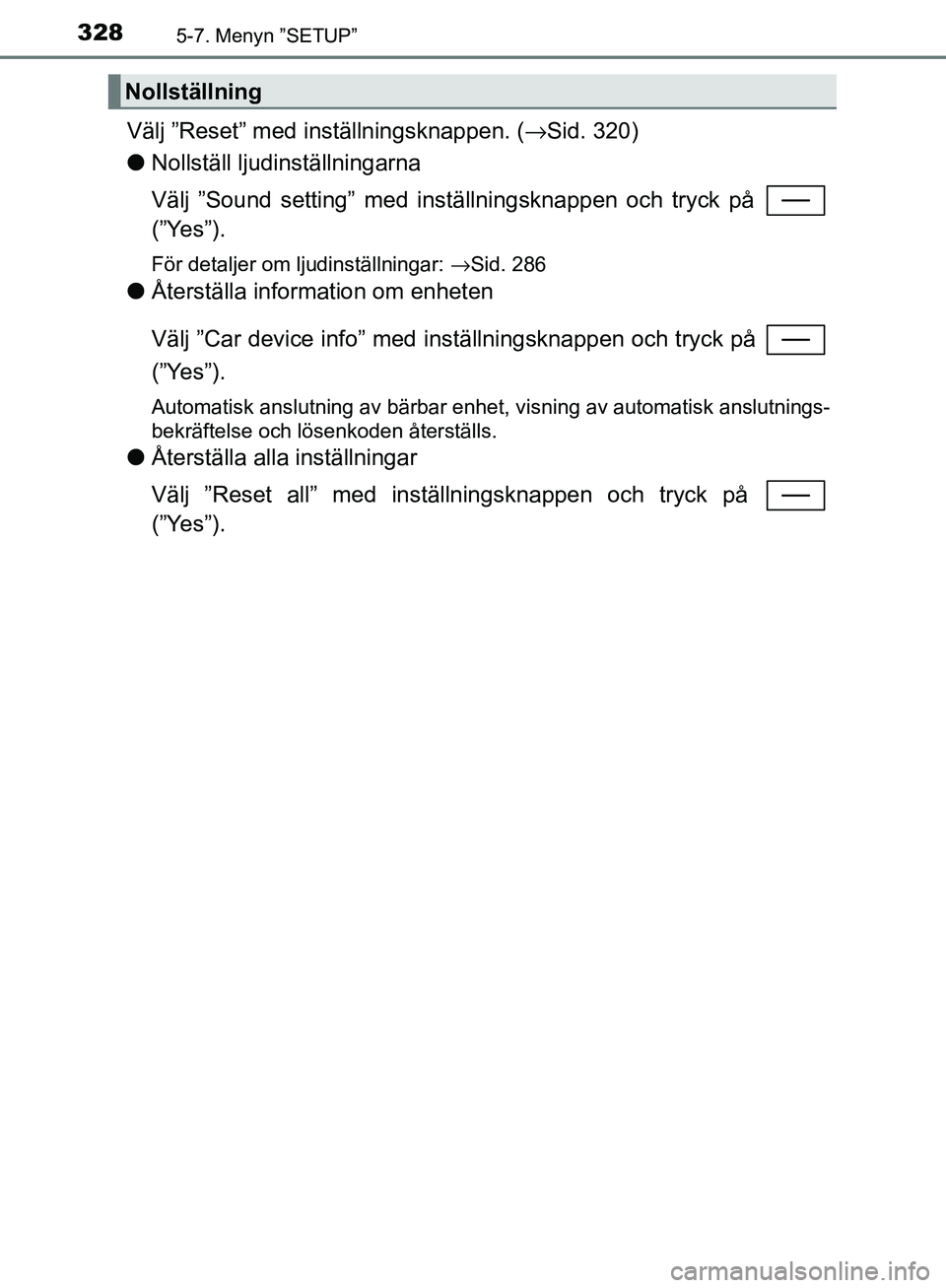 TOYOTA YARIS HATCHBACK 2017  Bruksanvisningar (in Swedish) 3285-7. Menyn ”SETUP”
YARIS_HV_OM_Europe_OM52J66SE
Välj ”Reset” med inställningsknappen. (→Sid. 320)
l Nollställ ljudinställningarna
Välj ”Sound setting” med inställningsknappen oc