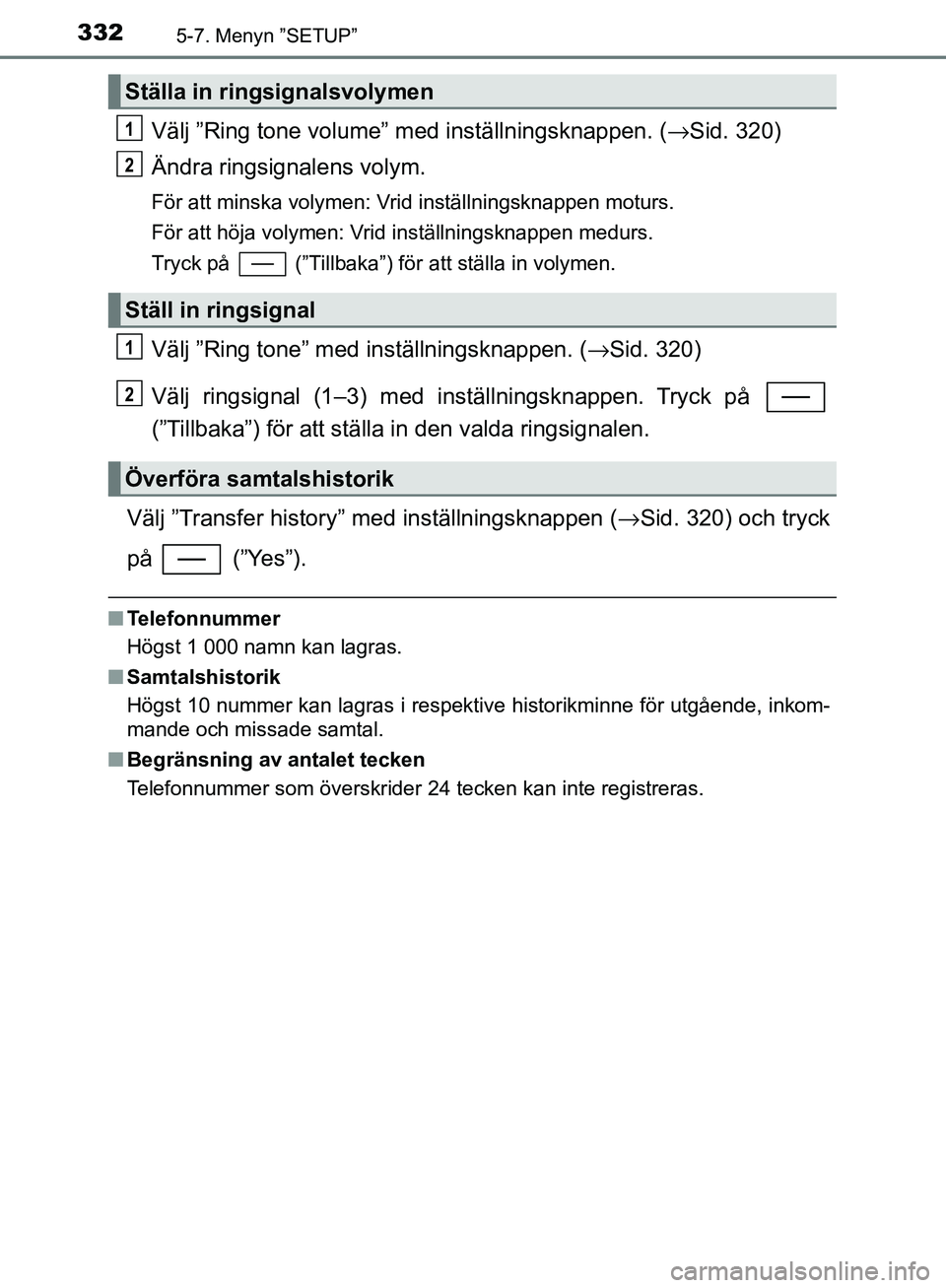 TOYOTA YARIS HATCHBACK 2017  Bruksanvisningar (in Swedish) 3325-7. Menyn ”SETUP”
YARIS_HV_OM_Europe_OM52J66SE
Välj ”Ring tone volume” med inställningsknappen. (→Sid. 320)
Ändra ringsignalens volym.
För att minska volymen: Vrid inställningsknapp