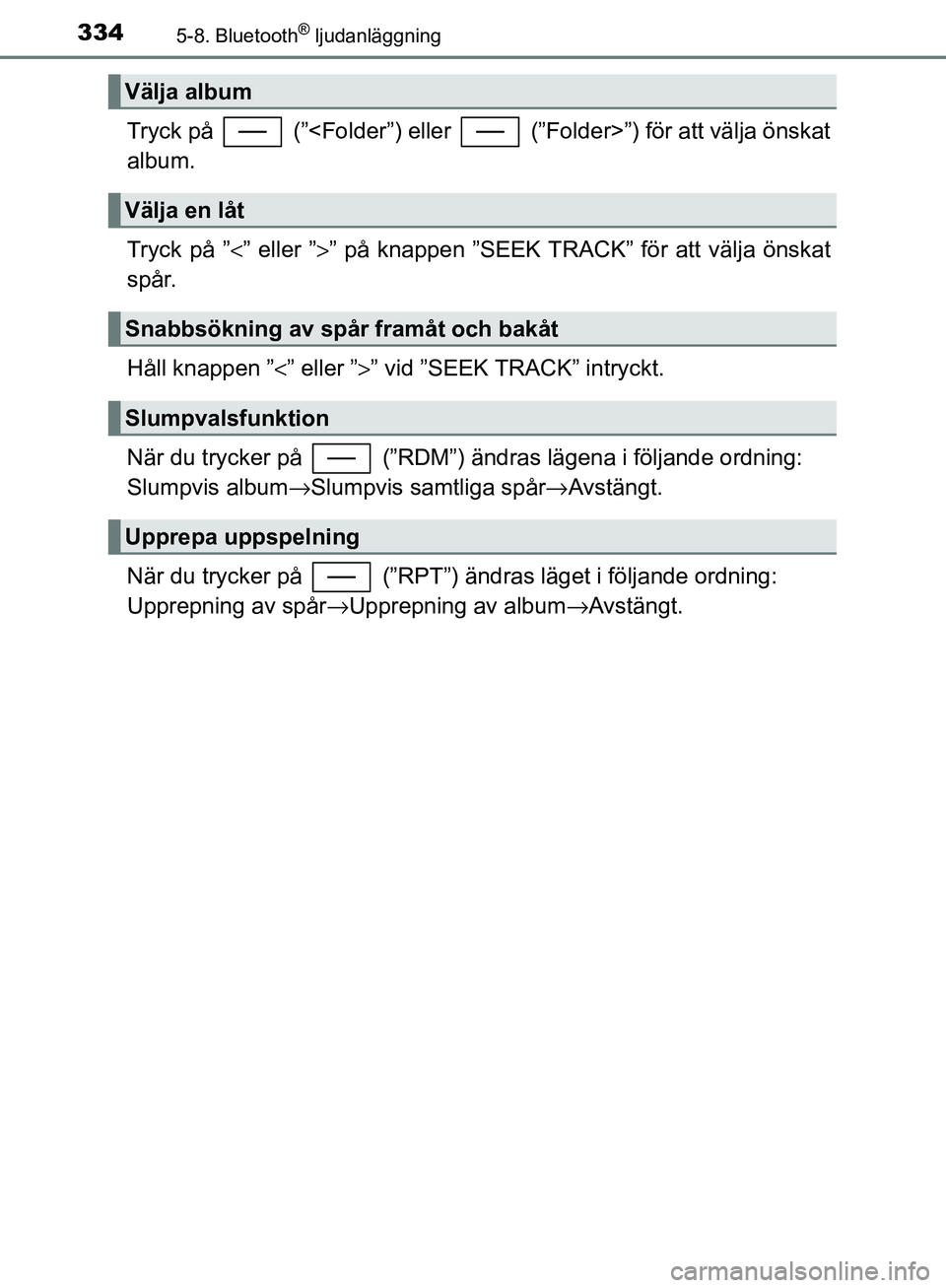 TOYOTA YARIS HATCHBACK 2017  Bruksanvisningar (in Swedish) 3345-8. Bluetooth® ljudanläggning
YARIS_HV_OM_Europe_OM52J66SE
Tryck på   (”<Folder”) eller   (”Folder>”) för att välja önskat
album.
Tryck på ”<” eller ”>” på knappen ”SEEK 