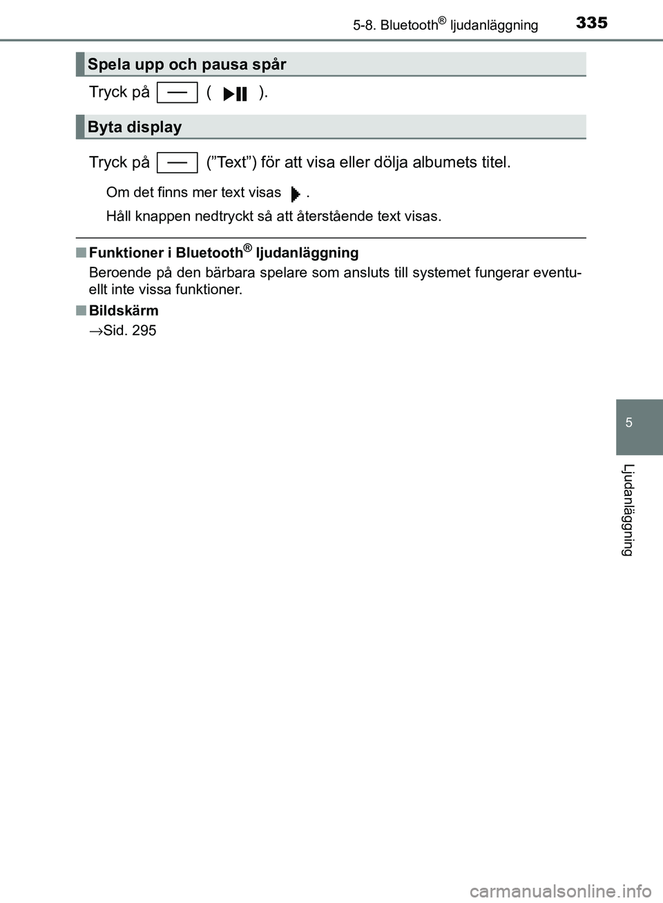TOYOTA YARIS HATCHBACK 2017  Bruksanvisningar (in Swedish) 3355-8. Bluetooth® ljudanläggning
5
Ljudanläggning
YARIS_HV_OM_Europe_OM52J66SE
Tryck på   ( ).
Tryck på   (”Text”) för att visa eller dölja albumets titel.
Om det finns mer text visas  .
H