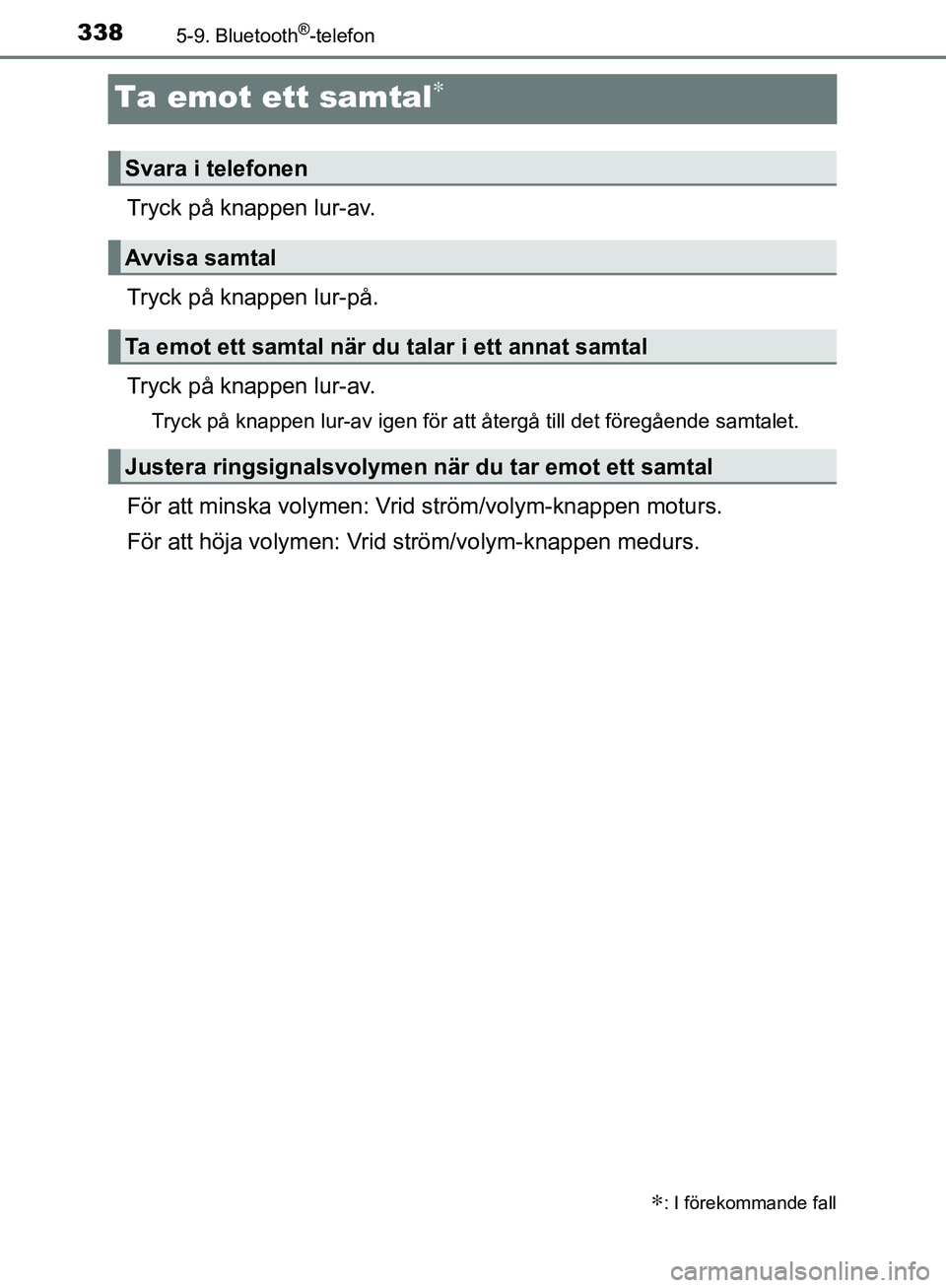 TOYOTA YARIS HATCHBACK 2017  Bruksanvisningar (in Swedish) 3385-9. Bluetooth®-telefon
YARIS_HV_OM_Europe_OM52J66SE
Ta emot ett samtal∗
Tryck på knappen lur-av.
Tryck på knappen lur-på.
Tryck på knappen lur-av.
Tryck på knappen lur-av igen för att åt