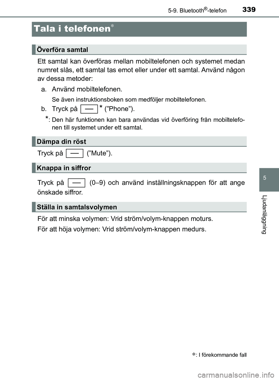 TOYOTA YARIS HATCHBACK 2017  Bruksanvisningar (in Swedish) 3395-9. Bluetooth®-telefon
5
Ljudanläggning
YARIS_HV_OM_Europe_OM52J66SE
Tala i telefonen∗
Ett samtal kan överföras mellan mobiltelefonen och systemet medan
numret slås, ett samtal tas emot ell