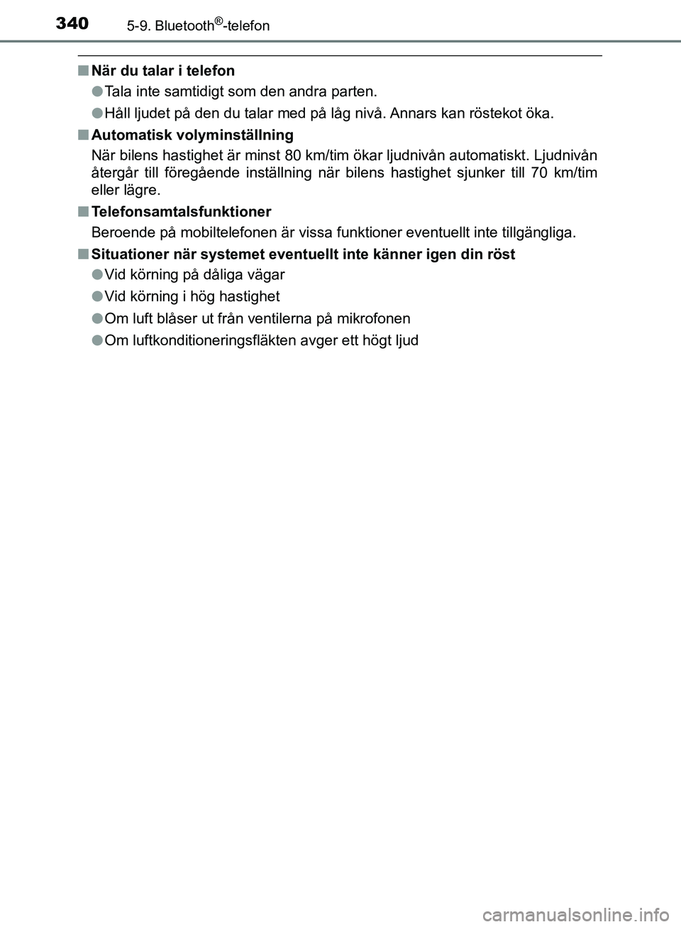 TOYOTA YARIS HATCHBACK 2017  Bruksanvisningar (in Swedish) 3405-9. Bluetooth®-telefon
YARIS_HV_OM_Europe_OM52J66SE
nNär du talar i telefon
lTala inte samtidigt som den andra parten.
l Håll ljudet på den du talar med på låg nivå. Annars kan röstekot ö