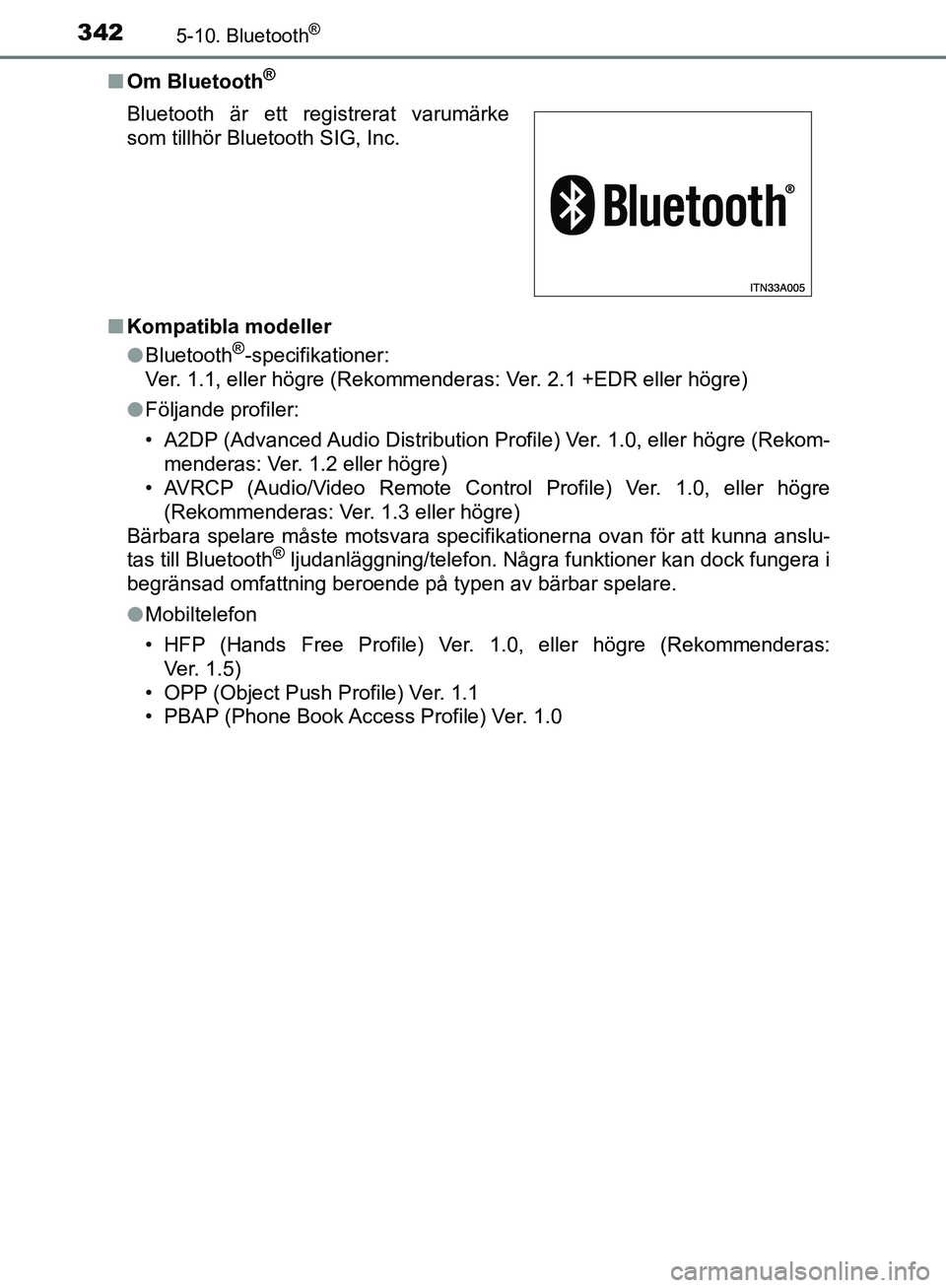 TOYOTA YARIS HATCHBACK 2017  Bruksanvisningar (in Swedish) 3425-10. Bluetooth®
YARIS_HV_OM_Europe_OM52J66SEn
Om Bluetooth
®
nKompatibla modeller
lBluetooth®-specifikationer:
Ver. 1.1, eller högre (Rekommender as: Ver. 2.1 +EDR eller högre)
l Följande pr
