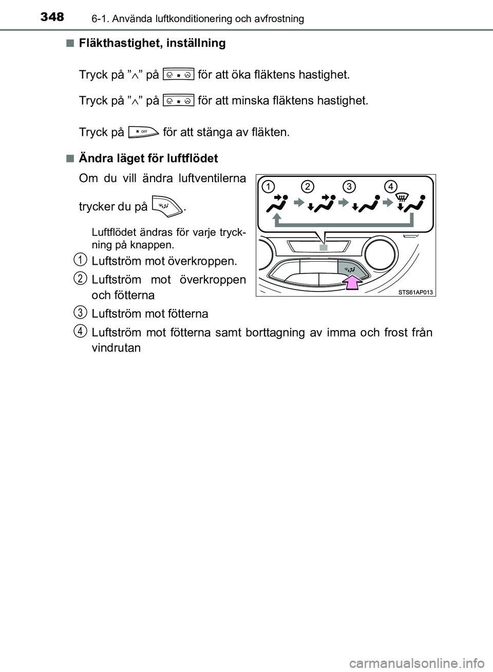 TOYOTA YARIS HATCHBACK 2017  Bruksanvisningar (in Swedish) 3486-1. Använda luftkonditionering och avfrostning
YARIS_HV_OM_Europe_OM52J66SEn
Fläkthastighet, inställning
Tryck på ”
∧” på   för att öka fläktens hastighet.
Tryck på ” ∧” på  