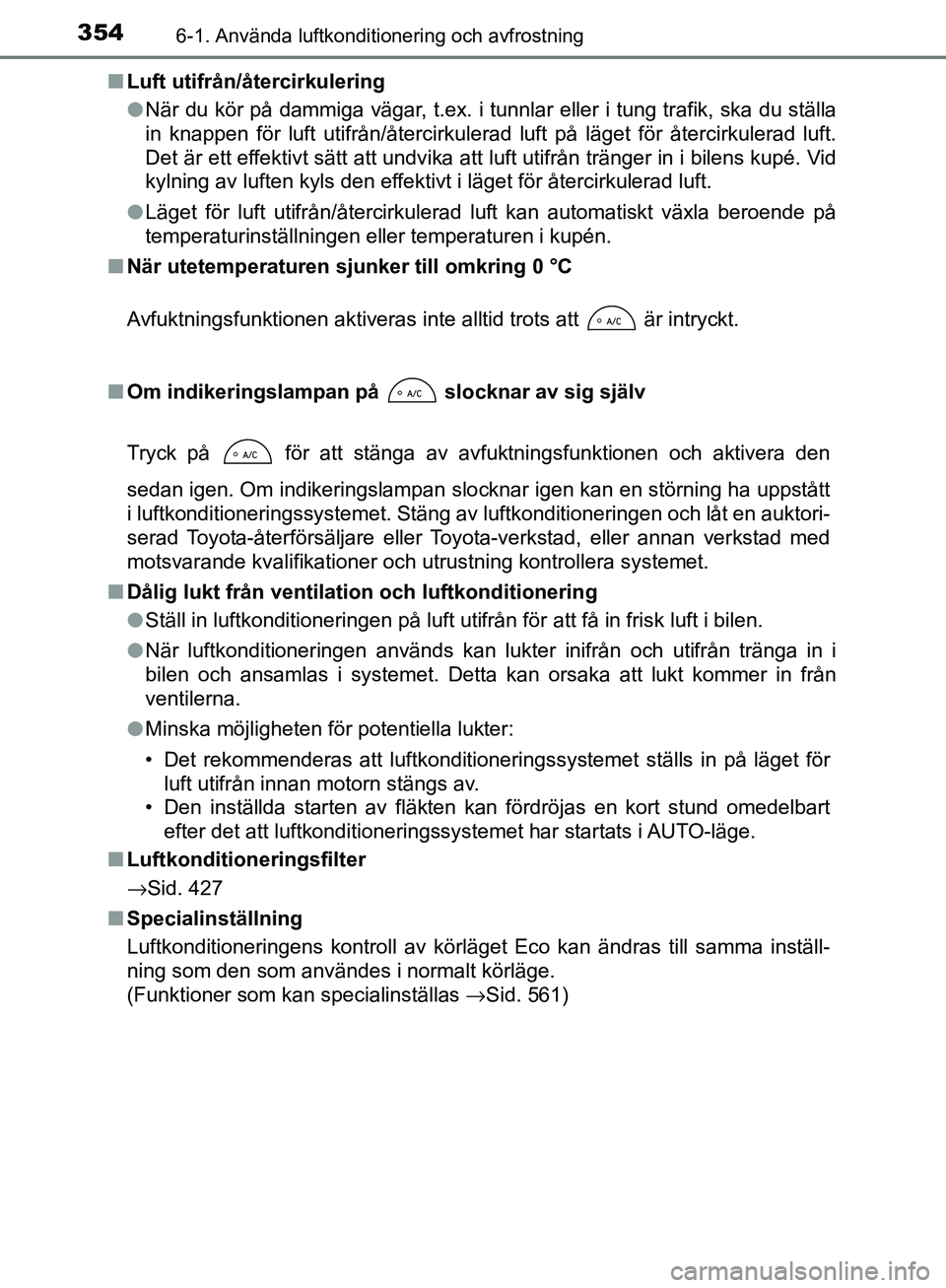 TOYOTA YARIS HATCHBACK 2017 Bruksanvisningar (in Swedish) 3546-1. Använda luftkonditionering och avfrostning
YARIS_HV_OM_Europe_OM52J66SEn
Luft utifrån/återcirkulering
lNär du kör på dammiga vägar, t.ex. i tunnlar eller i tung trafik, ska du ställa
i TOYOTA YARIS HATCHBACK 2017 Bruksanvisningar (in Swedish) 3546-1. Använda luftkonditionering och avfrostning
YARIS_HV_OM_Europe_OM52J66SEn
Luft utifrån/återcirkulering
lNär du kör på dammiga vägar, t.ex. i tunnlar eller i tung trafik, ska du ställa
i