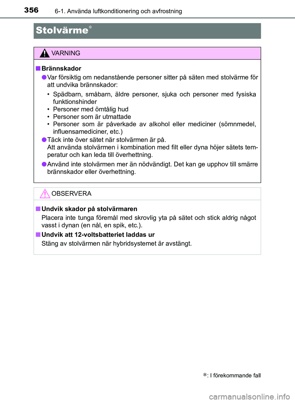 TOYOTA YARIS HATCHBACK 2017 Bruksanvisningar (in Swedish) 3566-1. Använda luftkonditionering och avfrostning
YARIS_HV_OM_Europe_OM52J66SE
Stolvärme∗
∗: I förekommande fall
VA R N I N G
nBrännskador
l Var försiktig om nedanstående personer sitter p TOYOTA YARIS HATCHBACK 2017 Bruksanvisningar (in Swedish) 3566-1. Använda luftkonditionering och avfrostning
YARIS_HV_OM_Europe_OM52J66SE
Stolvärme∗
∗: I förekommande fall
VA R N I N G
nBrännskador
l Var försiktig om nedanstående personer sitter p