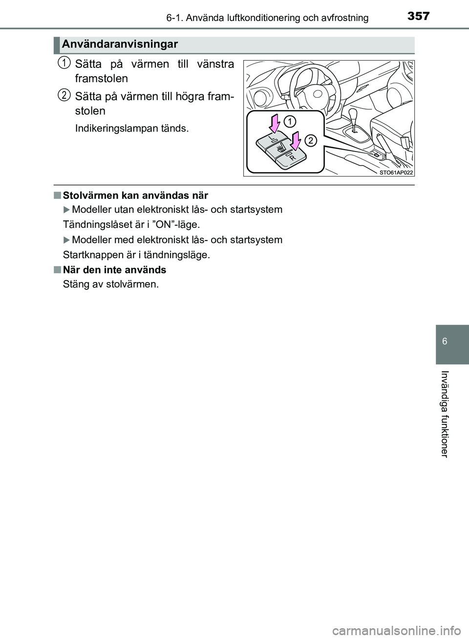 TOYOTA YARIS HATCHBACK 2017 Bruksanvisningar (in Swedish) 3576-1. Använda luftkonditionering och avfrostning
6
Invändiga funktioner
YARIS_HV_OM_Europe_OM52J66SE
Sätta på värmen till vänstra
framstolen
Sätta på värmen till högra fram-
stolen
Indiker TOYOTA YARIS HATCHBACK 2017 Bruksanvisningar (in Swedish) 3576-1. Använda luftkonditionering och avfrostning
6
Invändiga funktioner
YARIS_HV_OM_Europe_OM52J66SE
Sätta på värmen till vänstra
framstolen
Sätta på värmen till högra fram-
stolen
Indiker