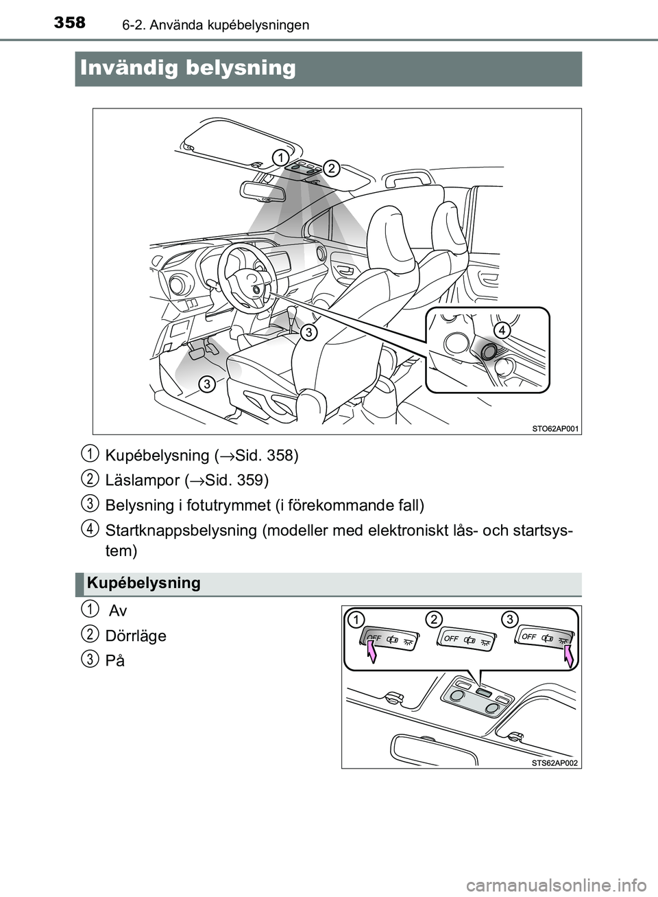 TOYOTA YARIS HATCHBACK 2017 Bruksanvisningar (in Swedish) 3586-2. Använda kupébelysningen
YARIS_HV_OM_Europe_OM52J66SE
Invändig belysning
Av
Dörrläge
På
Kupébelysning (→Sid. 358)
Läslampor ( →Sid. 359)
Belysning i fotutrymme t (i förekommande f TOYOTA YARIS HATCHBACK 2017 Bruksanvisningar (in Swedish) 3586-2. Använda kupébelysningen
YARIS_HV_OM_Europe_OM52J66SE
Invändig belysning
Av
Dörrläge
På
Kupébelysning (→Sid. 358)
Läslampor ( →Sid. 359)
Belysning i fotutrymme t (i förekommande f