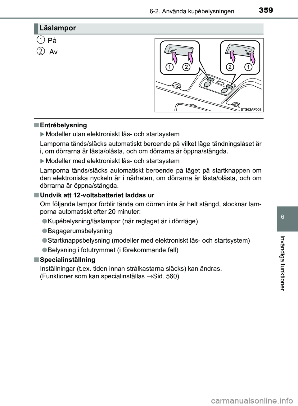 TOYOTA YARIS HATCHBACK 2017 Bruksanvisningar (in Swedish) 3596-2. Använda kupébelysningen
6
Invändiga funktioner
YARIS_HV_OM_Europe_OM52J66SE
På
Av
nEntrébelysning
Modeller utan elektroniskt lås- och startsystem
Lamporna tänds/släcks automatiskt TOYOTA YARIS HATCHBACK 2017 Bruksanvisningar (in Swedish) 3596-2. Använda kupébelysningen
6
Invändiga funktioner
YARIS_HV_OM_Europe_OM52J66SE
På
Av
nEntrébelysning
Modeller utan elektroniskt lås- och startsystem
Lamporna tänds/släcks automatiskt
