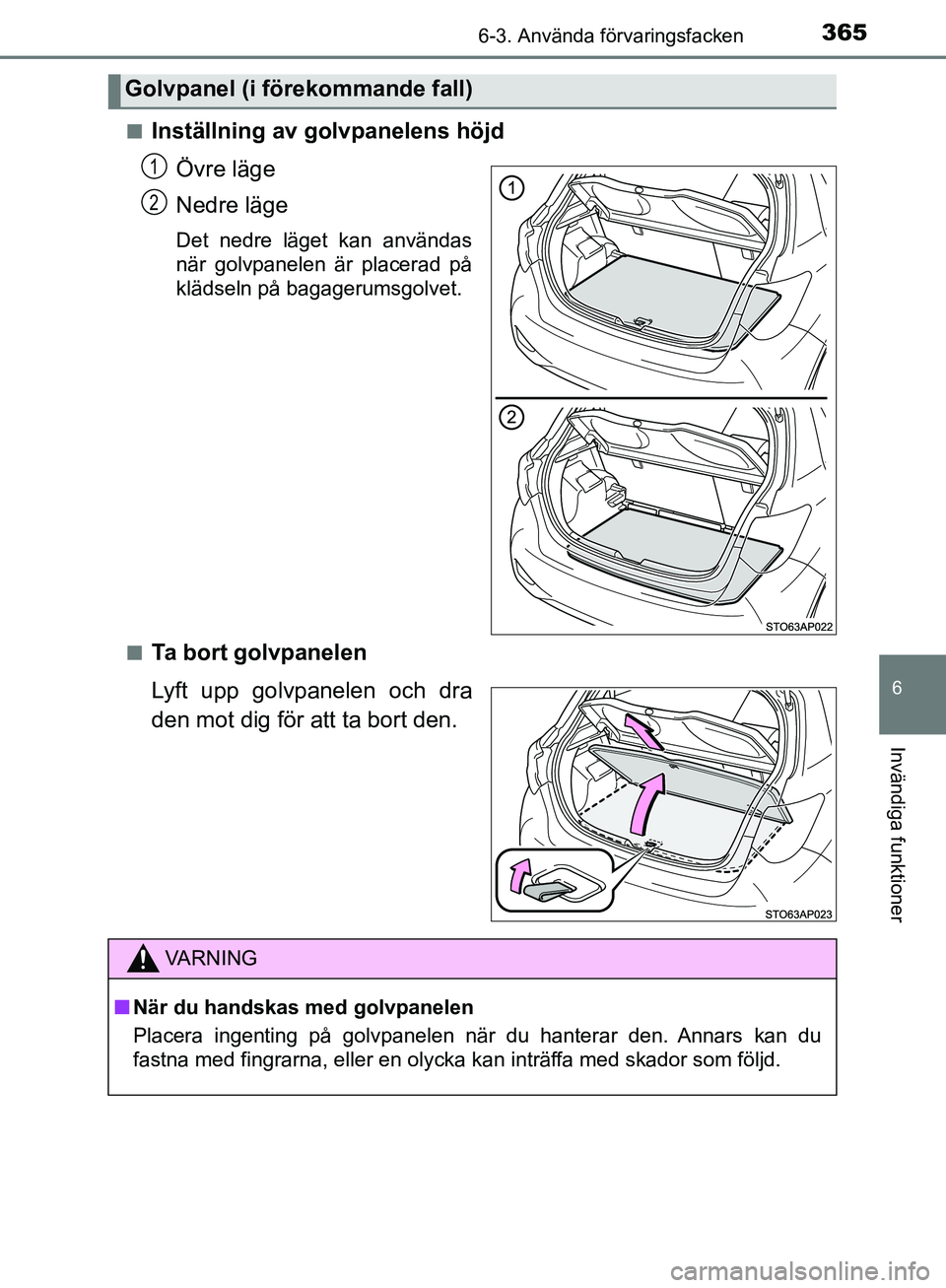 TOYOTA YARIS HATCHBACK 2017  Bruksanvisningar (in Swedish) 3656-3. Använda förvaringsfacken
6
Invändiga funktioner
YARIS_HV_OM_Europe_OM52J66SEn
Inställning av golvpanelens höjd
Övre läge
Nedre läge
Det nedre läget kan användas
när golvpanelen är 
