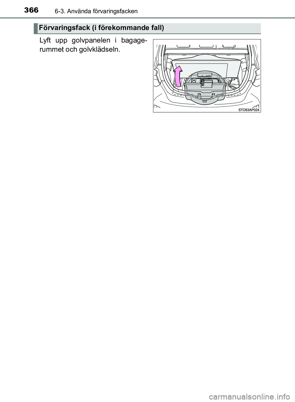 TOYOTA YARIS HATCHBACK 2017  Bruksanvisningar (in Swedish) 3666-3. Använda förvaringsfacken
YARIS_HV_OM_Europe_OM52J66SE
Lyft upp golvpanelen i bagage-
rummet och golvklädseln.
Förvaringsfack (i förekommande fall)
OM52J66SE.book  Page 366  Wednesday, Oct