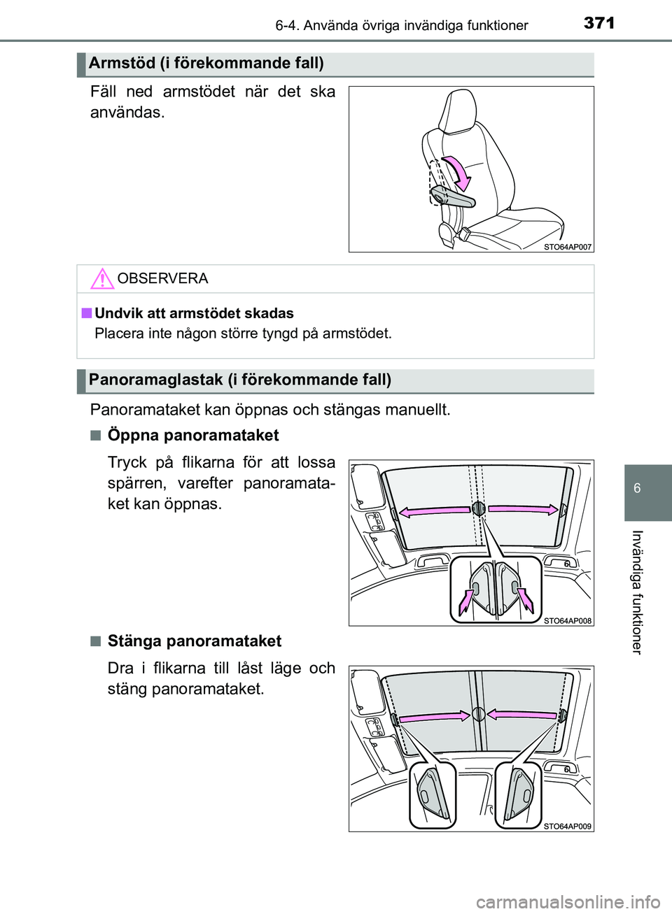 TOYOTA YARIS HATCHBACK 2017 Bruksanvisningar (in Swedish) 3716-4. Använda övriga invändiga funktioner
6
Invändiga funktioner
YARIS_HV_OM_Europe_OM52J66SE
Fäll ned armstödet när det ska
användas.
Panoramataket kan öppnas och stängas manuellt.
nÖppn TOYOTA YARIS HATCHBACK 2017 Bruksanvisningar (in Swedish) 3716-4. Använda övriga invändiga funktioner
6
Invändiga funktioner
YARIS_HV_OM_Europe_OM52J66SE
Fäll ned armstödet när det ska
användas.
Panoramataket kan öppnas och stängas manuellt.
nÖppn