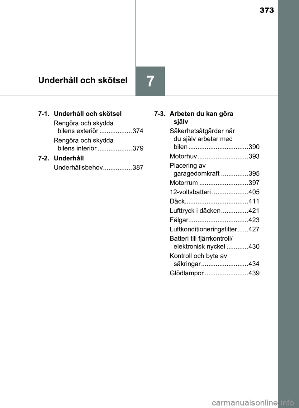 TOYOTA YARIS HATCHBACK 2017 Bruksanvisningar (in Swedish) 373
7Underhåll och skötsel
YARIS_HV_OM_Europe_OM52J66SE7-1. Underhåll och skötsel
Rengöra och skydda bilens exteriör .................. 374
Rengöra och skydda bilens interiör ................ TOYOTA YARIS HATCHBACK 2017 Bruksanvisningar (in Swedish) 373
7Underhåll och skötsel
YARIS_HV_OM_Europe_OM52J66SE7-1. Underhåll och skötsel
Rengöra och skydda bilens exteriör .................. 374
Rengöra och skydda bilens interiör ................