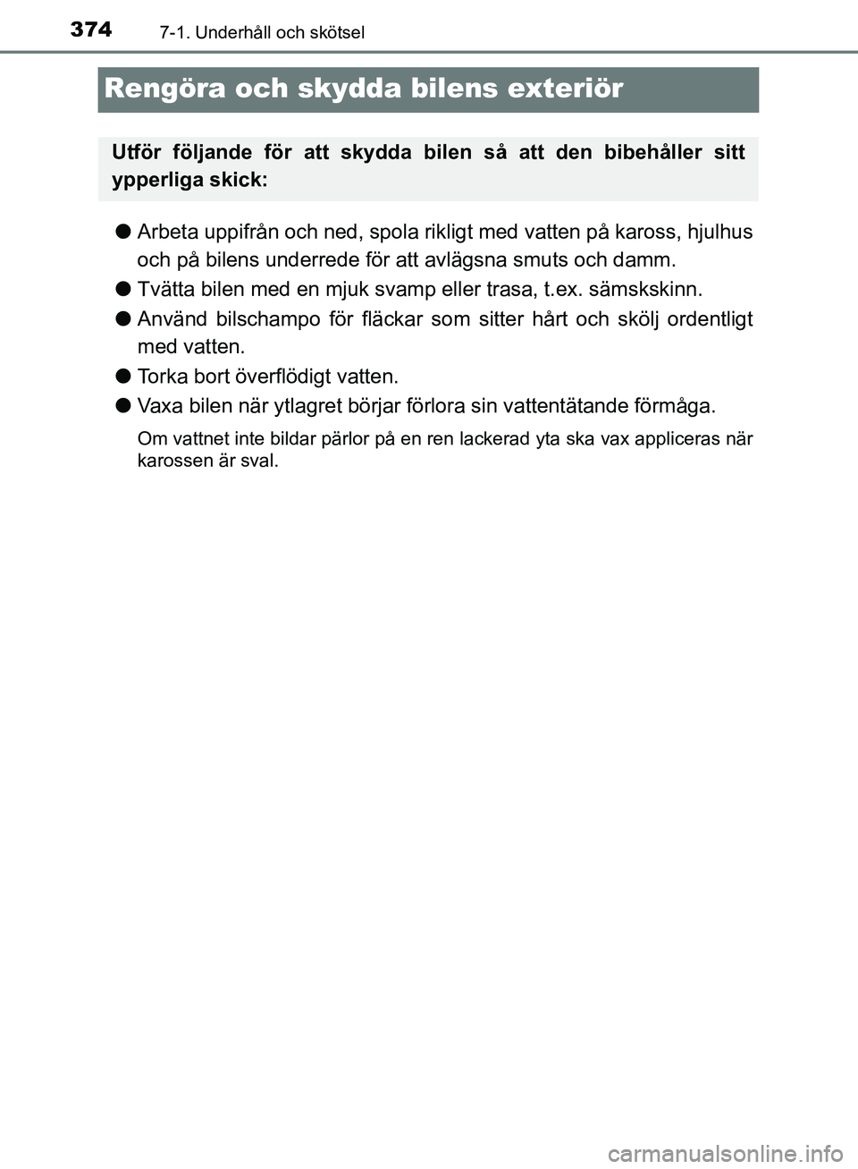 TOYOTA YARIS HATCHBACK 2017 Bruksanvisningar (in Swedish) 3747-1. Underhåll och skötsel
YARIS_HV_OM_Europe_OM52J66SE
Rengöra och skydda bilens exteriör
lArbeta uppifrån och ned, spola rik ligt med vatten på kaross, hjulhus
och på bilens underrede för TOYOTA YARIS HATCHBACK 2017 Bruksanvisningar (in Swedish) 3747-1. Underhåll och skötsel
YARIS_HV_OM_Europe_OM52J66SE
Rengöra och skydda bilens exteriör
lArbeta uppifrån och ned, spola rik ligt med vatten på kaross, hjulhus
och på bilens underrede för