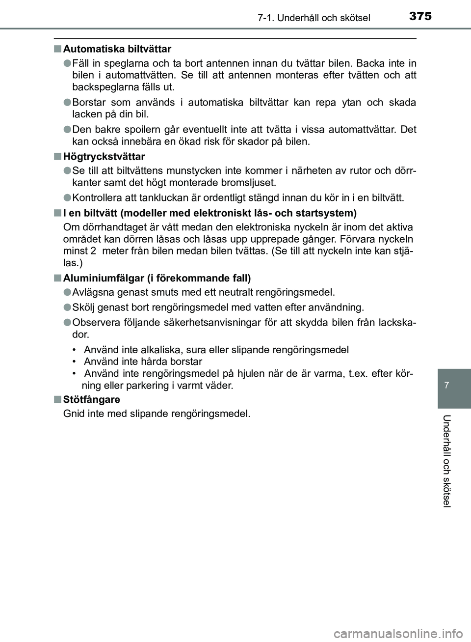 TOYOTA YARIS HATCHBACK 2017 Bruksanvisningar (in Swedish) 3757-1. Underhåll och skötsel
7
Underhåll och skötsel
YARIS_HV_OM_Europe_OM52J66SE
nAutomatiska biltvättar
lFäll in speglarna och ta bort antennen innan du tvättar bilen. Backa inte in
bilen i TOYOTA YARIS HATCHBACK 2017 Bruksanvisningar (in Swedish) 3757-1. Underhåll och skötsel
7
Underhåll och skötsel
YARIS_HV_OM_Europe_OM52J66SE
nAutomatiska biltvättar
lFäll in speglarna och ta bort antennen innan du tvättar bilen. Backa inte in
bilen i