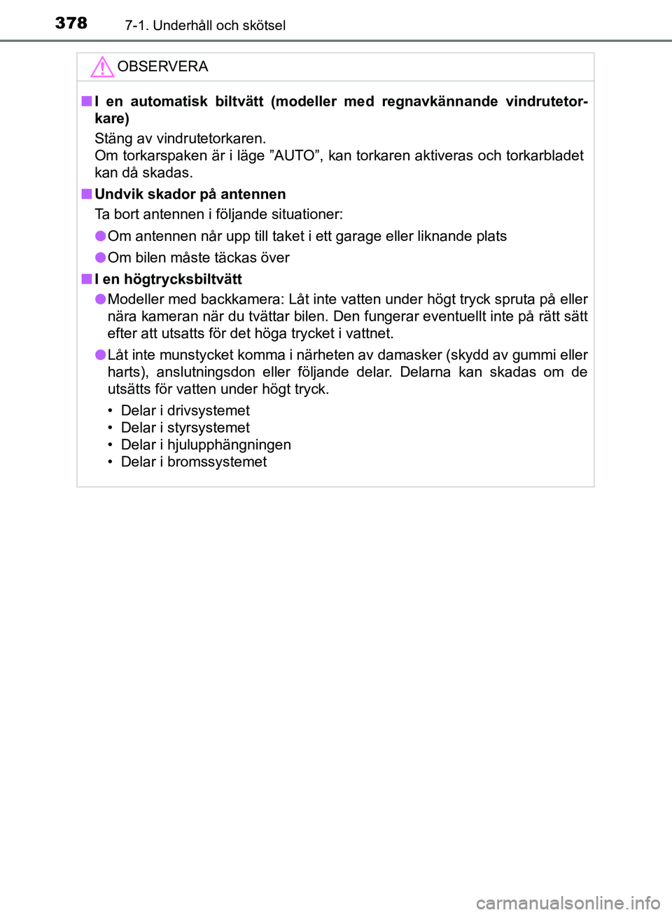 TOYOTA YARIS HATCHBACK 2017 Bruksanvisningar (in Swedish) 3787-1. Underhåll och skötsel
YARIS_HV_OM_Europe_OM52J66SE
OBSERVERA
nI en automatisk biltvätt (modelle r med regnavkännande vindrutetor-
kare)
Stäng av vindrutetorkaren.
Om torkarspaken är i l TOYOTA YARIS HATCHBACK 2017 Bruksanvisningar (in Swedish) 3787-1. Underhåll och skötsel
YARIS_HV_OM_Europe_OM52J66SE
OBSERVERA
nI en automatisk biltvätt (modelle r med regnavkännande vindrutetor-
kare)
Stäng av vindrutetorkaren.
Om torkarspaken är i l