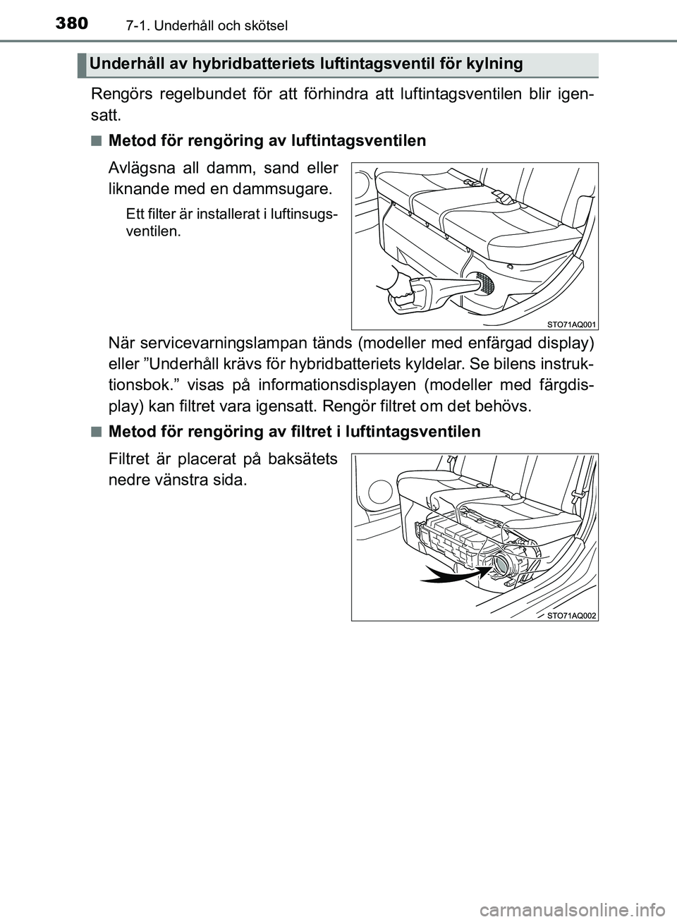 TOYOTA YARIS HATCHBACK 2017 Bruksanvisningar (in Swedish) 3807-1. Underhåll och skötsel
YARIS_HV_OM_Europe_OM52J66SE
Rengörs regelbundet för att förhindra att luftintagsventilen blir igen-
satt.
nMetod för rengöring av luftintagsventilen
Avlägsna all TOYOTA YARIS HATCHBACK 2017 Bruksanvisningar (in Swedish) 3807-1. Underhåll och skötsel
YARIS_HV_OM_Europe_OM52J66SE
Rengörs regelbundet för att förhindra att luftintagsventilen blir igen-
satt.
nMetod för rengöring av luftintagsventilen
Avlägsna all