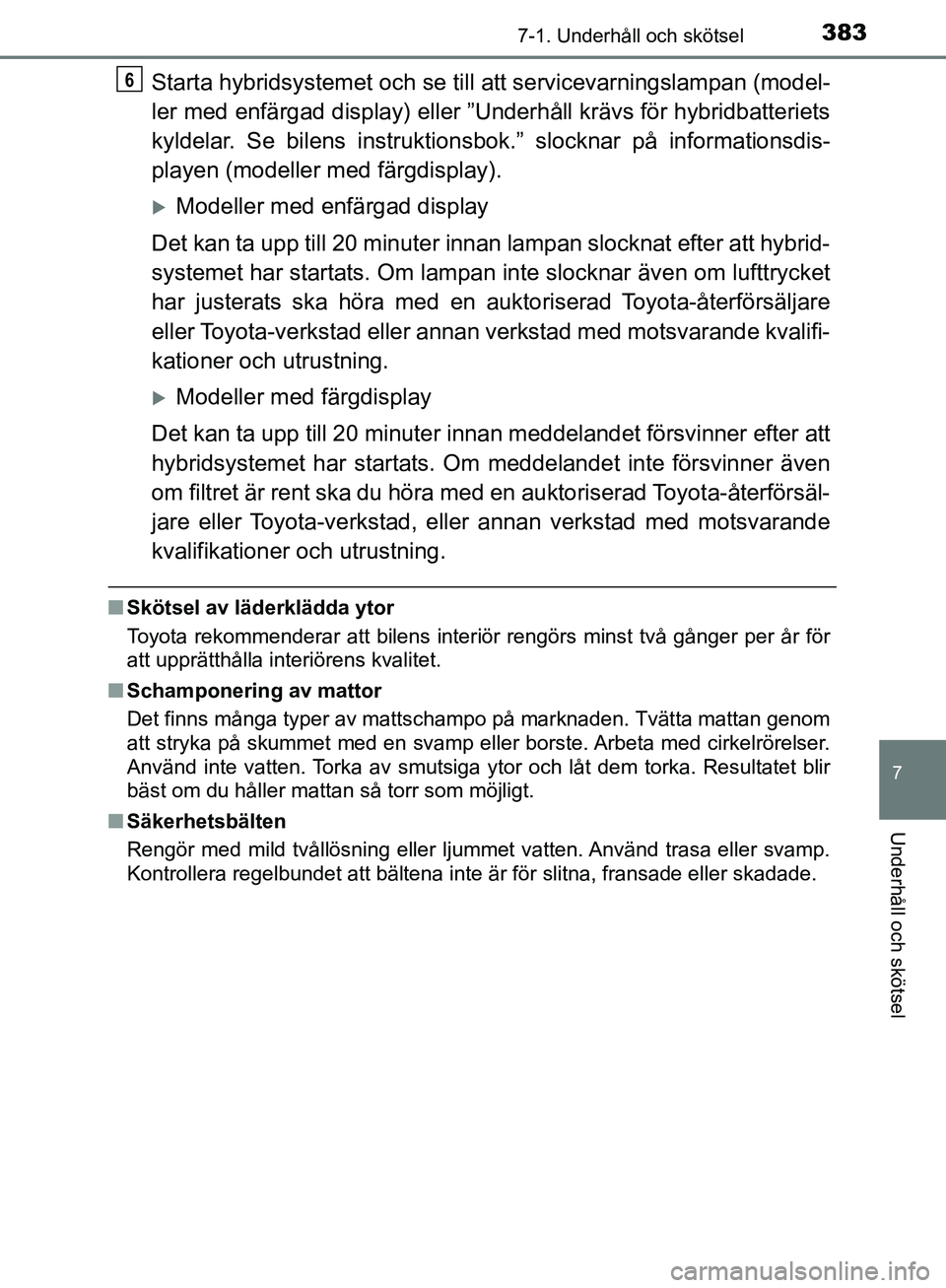 TOYOTA YARIS HATCHBACK 2017 Bruksanvisningar (in Swedish) 3837-1. Underhåll och skötsel
7
Underhåll och skötsel
YARIS_HV_OM_Europe_OM52J66SE
Starta hybridsystemet och se till att servicevarningslampan (model-
ler med enfärgad display) eller ”Underhål TOYOTA YARIS HATCHBACK 2017 Bruksanvisningar (in Swedish) 3837-1. Underhåll och skötsel
7
Underhåll och skötsel
YARIS_HV_OM_Europe_OM52J66SE
Starta hybridsystemet och se till att servicevarningslampan (model-
ler med enfärgad display) eller ”Underhål