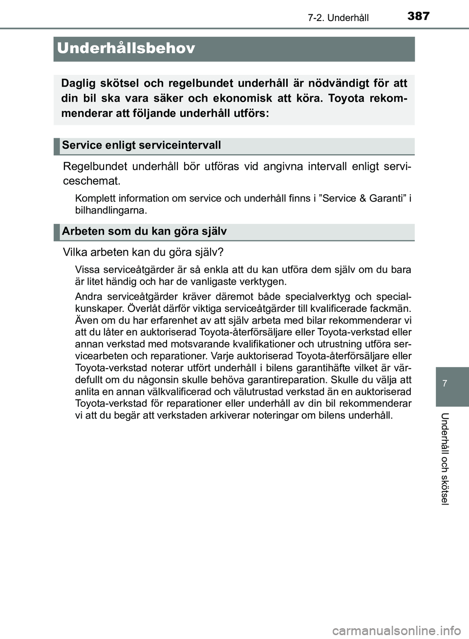 TOYOTA YARIS HATCHBACK 2017 Bruksanvisningar (in Swedish) 3877-2. Underhåll
7
Underhåll och skötsel
YARIS_HV_OM_Europe_OM52J66SE
Underhållsbehov
Regelbundet underhåll bör utföras vid angivna intervall enligt servi-
ceschemat.
Komplett information om s TOYOTA YARIS HATCHBACK 2017 Bruksanvisningar (in Swedish) 3877-2. Underhåll
7
Underhåll och skötsel
YARIS_HV_OM_Europe_OM52J66SE
Underhållsbehov
Regelbundet underhåll bör utföras vid angivna intervall enligt servi-
ceschemat.
Komplett information om s