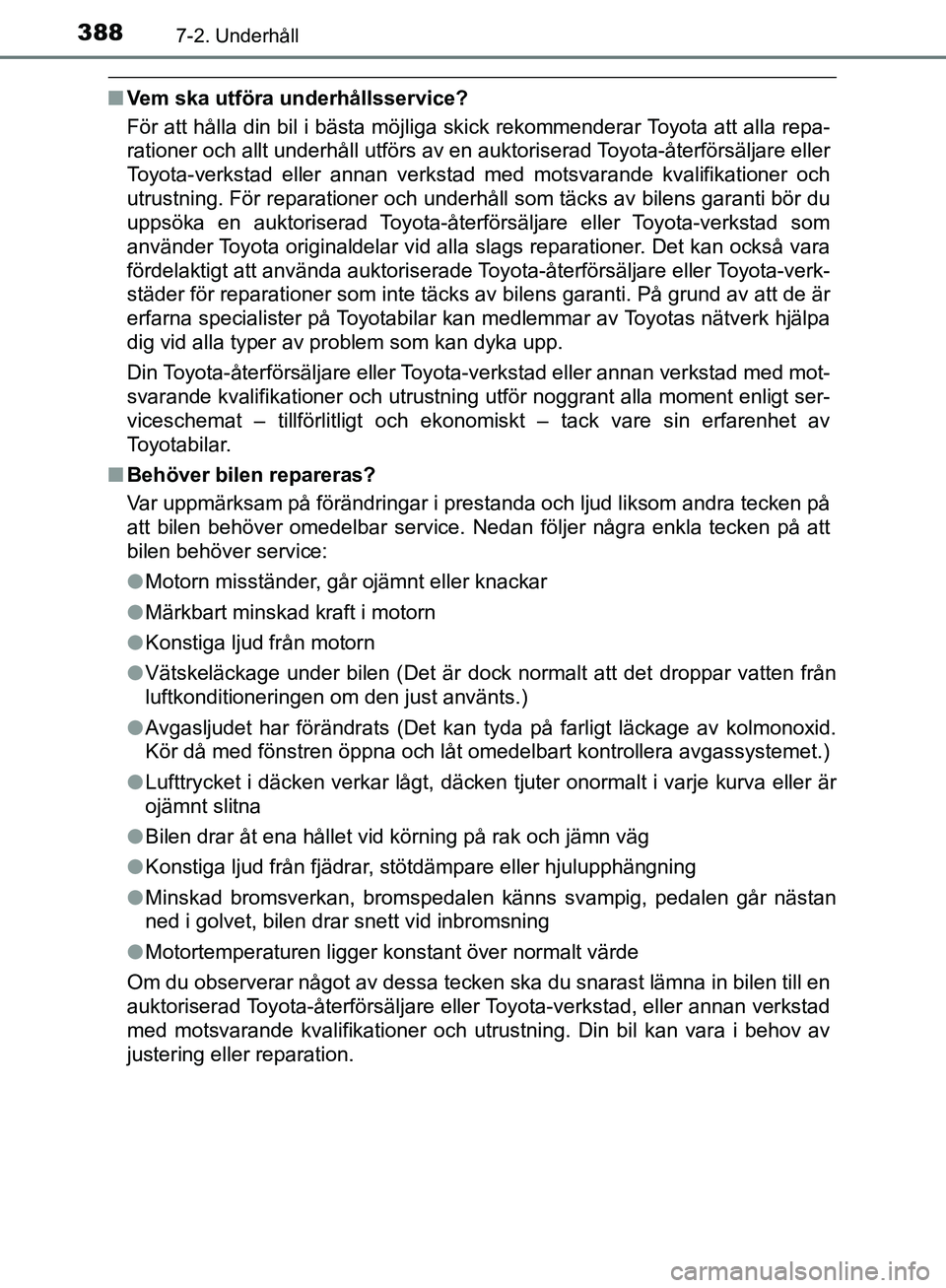 TOYOTA YARIS HATCHBACK 2017 Bruksanvisningar (in Swedish) 3887-2. Underhåll
YARIS_HV_OM_Europe_OM52J66SE
nVem ska utföra underhållsservice?
För att hålla din bil i bästa möjliga skick rekommenderar Toyota att alla repa-
rationer och allt underhåll ut TOYOTA YARIS HATCHBACK 2017 Bruksanvisningar (in Swedish) 3887-2. Underhåll
YARIS_HV_OM_Europe_OM52J66SE
nVem ska utföra underhållsservice?
För att hålla din bil i bästa möjliga skick rekommenderar Toyota att alla repa-
rationer och allt underhåll ut