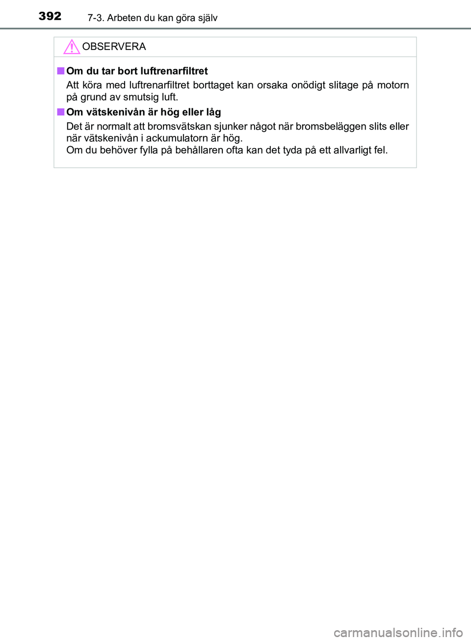 TOYOTA YARIS HATCHBACK 2017 Bruksanvisningar (in Swedish) 3927-3. Arbeten du kan göra själv
YARIS_HV_OM_Europe_OM52J66SE
OBSERVERA
nOm du tar bort luftrenarfiltret
Att köra med luftrenarfiltret borttaget kan orsaka onödigt slitage på motorn
på grund av TOYOTA YARIS HATCHBACK 2017 Bruksanvisningar (in Swedish) 3927-3. Arbeten du kan göra själv
YARIS_HV_OM_Europe_OM52J66SE
OBSERVERA
nOm du tar bort luftrenarfiltret
Att köra med luftrenarfiltret borttaget kan orsaka onödigt slitage på motorn
på grund av
