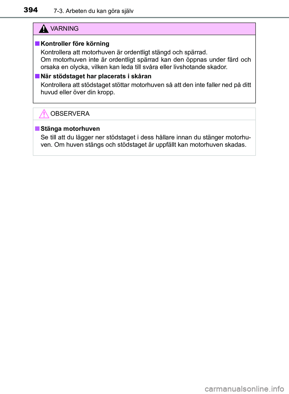 TOYOTA YARIS HATCHBACK 2017 Bruksanvisningar (in Swedish) 3947-3. Arbeten du kan göra själv
YARIS_HV_OM_Europe_OM52J66SE
VA R N I N G
nKontroller före körning
Kontrollera att motorhuven är ordentligt stängd och spärrad.
Om motorhuven inte är ordentl TOYOTA YARIS HATCHBACK 2017 Bruksanvisningar (in Swedish) 3947-3. Arbeten du kan göra själv
YARIS_HV_OM_Europe_OM52J66SE
VA R N I N G
nKontroller före körning
Kontrollera att motorhuven är ordentligt stängd och spärrad.
Om motorhuven inte är ordentl