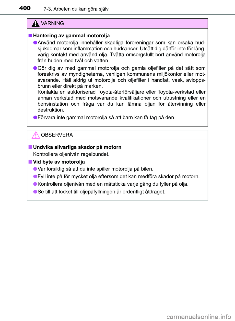 TOYOTA YARIS HATCHBACK 2017 Bruksanvisningar (in Swedish) 4007-3. Arbeten du kan göra själv
YARIS_HV_OM_Europe_OM52J66SE
VA R N I N G
nHantering av gammal motorolja
l Använd motorolja innehåller skadliga föroreningar som kan orsaka hud-
sjukdomar som in TOYOTA YARIS HATCHBACK 2017 Bruksanvisningar (in Swedish) 4007-3. Arbeten du kan göra själv
YARIS_HV_OM_Europe_OM52J66SE
VA R N I N G
nHantering av gammal motorolja
l Använd motorolja innehåller skadliga föroreningar som kan orsaka hud-
sjukdomar som in
