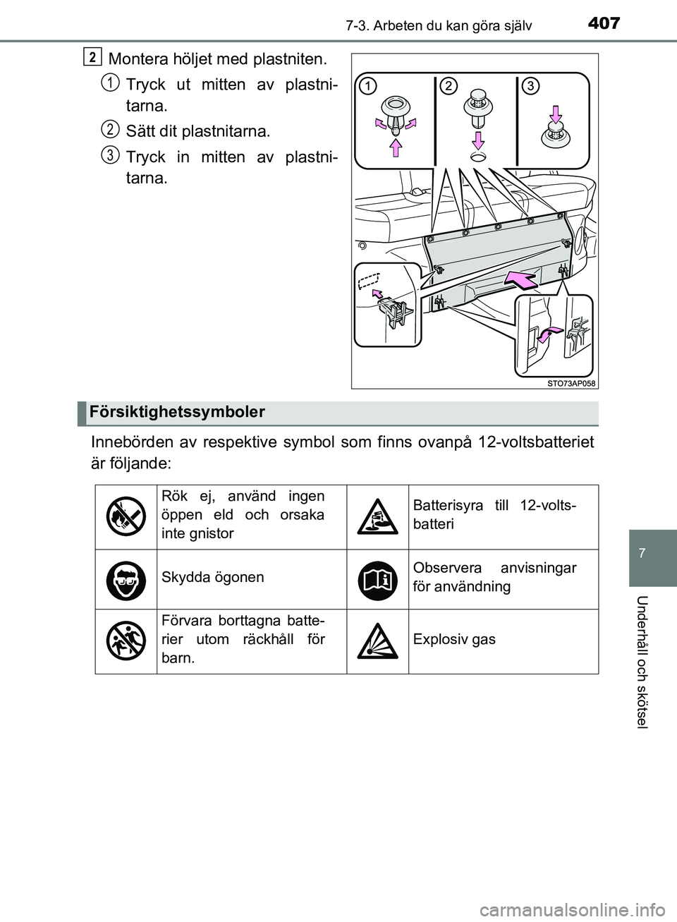TOYOTA YARIS HATCHBACK 2017  Bruksanvisningar (in Swedish) 4077-3. Arbeten du kan göra själv
7
Underhåll och skötsel
YARIS_HV_OM_Europe_OM52J66SE
Montera höljet med plastniten.Tryck ut mitten av plastni-
tarna.
Sätt dit plastnitarna.
Tryck in mitten av 