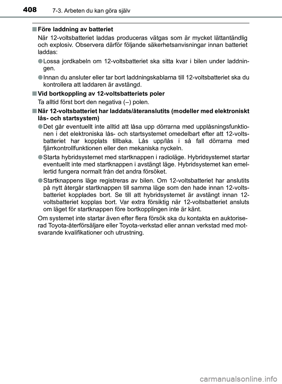 TOYOTA YARIS HATCHBACK 2017  Bruksanvisningar (in Swedish) 4087-3. Arbeten du kan göra själv
YARIS_HV_OM_Europe_OM52J66SE
nFöre laddning av batteriet
När 12-voltsbatteriet laddas produceras vätgas som är mycket lättantändlig
och explosiv. Observera d
