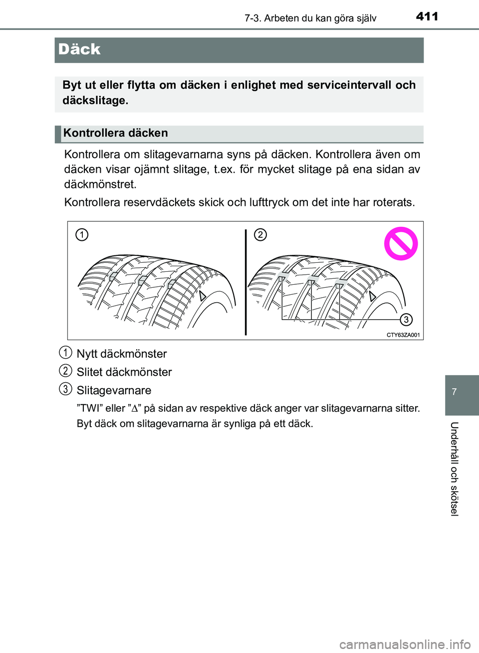 TOYOTA YARIS HATCHBACK 2017 Bruksanvisningar (in Swedish) 4117-3. Arbeten du kan göra själv
7
Underhåll och skötsel
YARIS_HV_OM_Europe_OM52J66SE
Däck
Kontrollera om slitagevarnarna syns på däcken. Kontrollera även om
däcken visar ojämnt slitage, t. TOYOTA YARIS HATCHBACK 2017 Bruksanvisningar (in Swedish) 4117-3. Arbeten du kan göra själv
7
Underhåll och skötsel
YARIS_HV_OM_Europe_OM52J66SE
Däck
Kontrollera om slitagevarnarna syns på däcken. Kontrollera även om
däcken visar ojämnt slitage, t.