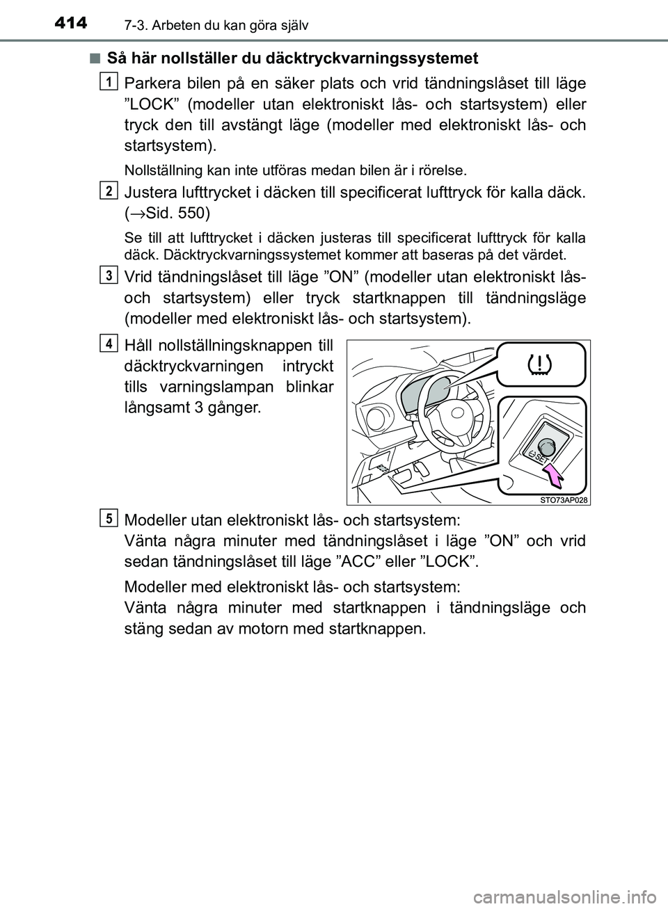 TOYOTA YARIS HATCHBACK 2017 Bruksanvisningar (in Swedish) 4147-3. Arbeten du kan göra själv
YARIS_HV_OM_Europe_OM52J66SEn
Så här nollställer du däcktryckvarningssystemet
Parkera bilen på en säker plats oc h vrid tändningslåset till läge
”LOCK” TOYOTA YARIS HATCHBACK 2017 Bruksanvisningar (in Swedish) 4147-3. Arbeten du kan göra själv
YARIS_HV_OM_Europe_OM52J66SEn
Så här nollställer du däcktryckvarningssystemet
Parkera bilen på en säker plats oc h vrid tändningslåset till läge
”LOCK”
