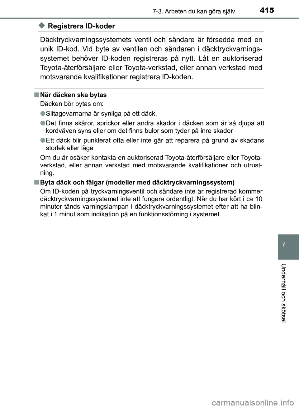 TOYOTA YARIS HATCHBACK 2017 Bruksanvisningar (in Swedish) 4157-3. Arbeten du kan göra själv
7
Underhåll och skötsel
YARIS_HV_OM_Europe_OM52J66SE
uRegistrera ID-koder
Däcktryckvarningss ystemets ventil och s ändare är försedda med en
unik ID-kod. Vid TOYOTA YARIS HATCHBACK 2017 Bruksanvisningar (in Swedish) 4157-3. Arbeten du kan göra själv
7
Underhåll och skötsel
YARIS_HV_OM_Europe_OM52J66SE
uRegistrera ID-koder
Däcktryckvarningss ystemets ventil och s ändare är försedda med en
unik ID-kod. Vid