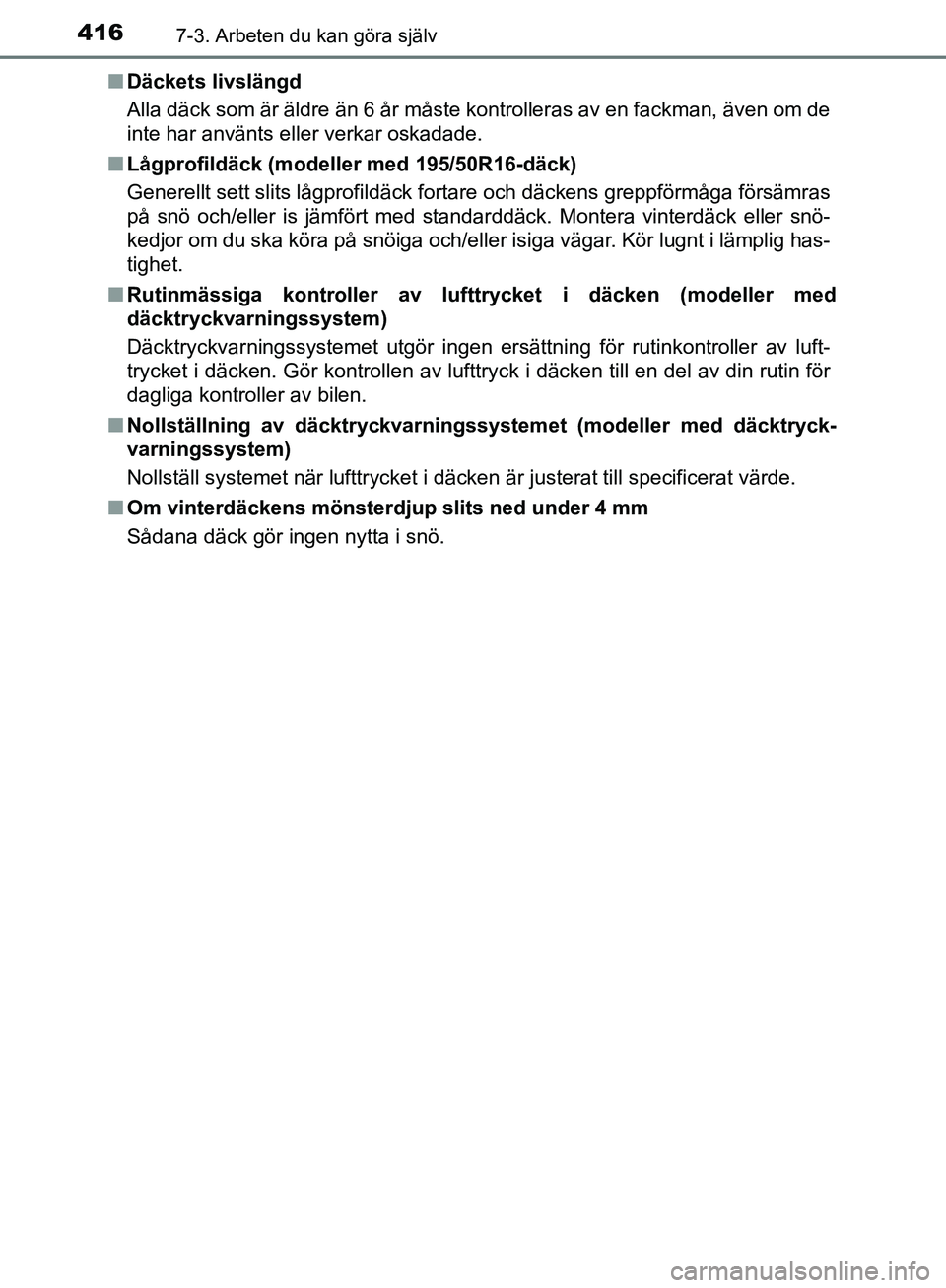 TOYOTA YARIS HATCHBACK 2017 Bruksanvisningar (in Swedish) 4167-3. Arbeten du kan göra själv
YARIS_HV_OM_Europe_OM52J66SEn
Däckets livslängd
Alla däck som är äldre än 6 år måste kontrolleras av en fackman, även om de
inte har använts eller verkar TOYOTA YARIS HATCHBACK 2017 Bruksanvisningar (in Swedish) 4167-3. Arbeten du kan göra själv
YARIS_HV_OM_Europe_OM52J66SEn
Däckets livslängd
Alla däck som är äldre än 6 år måste kontrolleras av en fackman, även om de
inte har använts eller verkar
