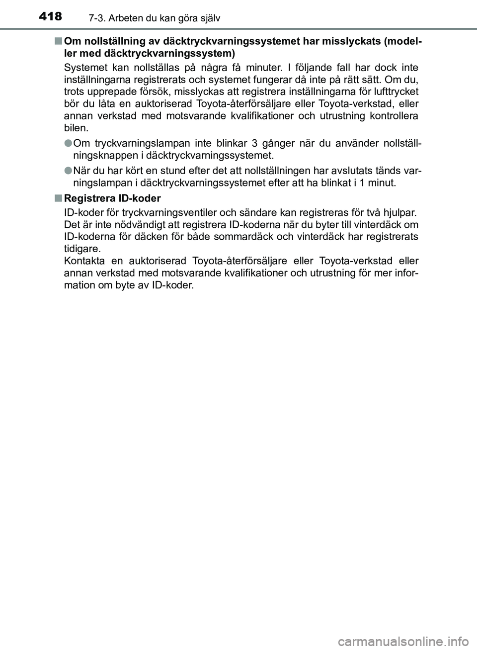 TOYOTA YARIS HATCHBACK 2017 Bruksanvisningar (in Swedish) 4187-3. Arbeten du kan göra själv
YARIS_HV_OM_Europe_OM52J66SEn
Om nollställning av däcktryckvarningssystemet har misslyckats (model-
ler med däcktryckvarningssystem)
Systemet kan nollställas p TOYOTA YARIS HATCHBACK 2017 Bruksanvisningar (in Swedish) 4187-3. Arbeten du kan göra själv
YARIS_HV_OM_Europe_OM52J66SEn
Om nollställning av däcktryckvarningssystemet har misslyckats (model-
ler med däcktryckvarningssystem)
Systemet kan nollställas p