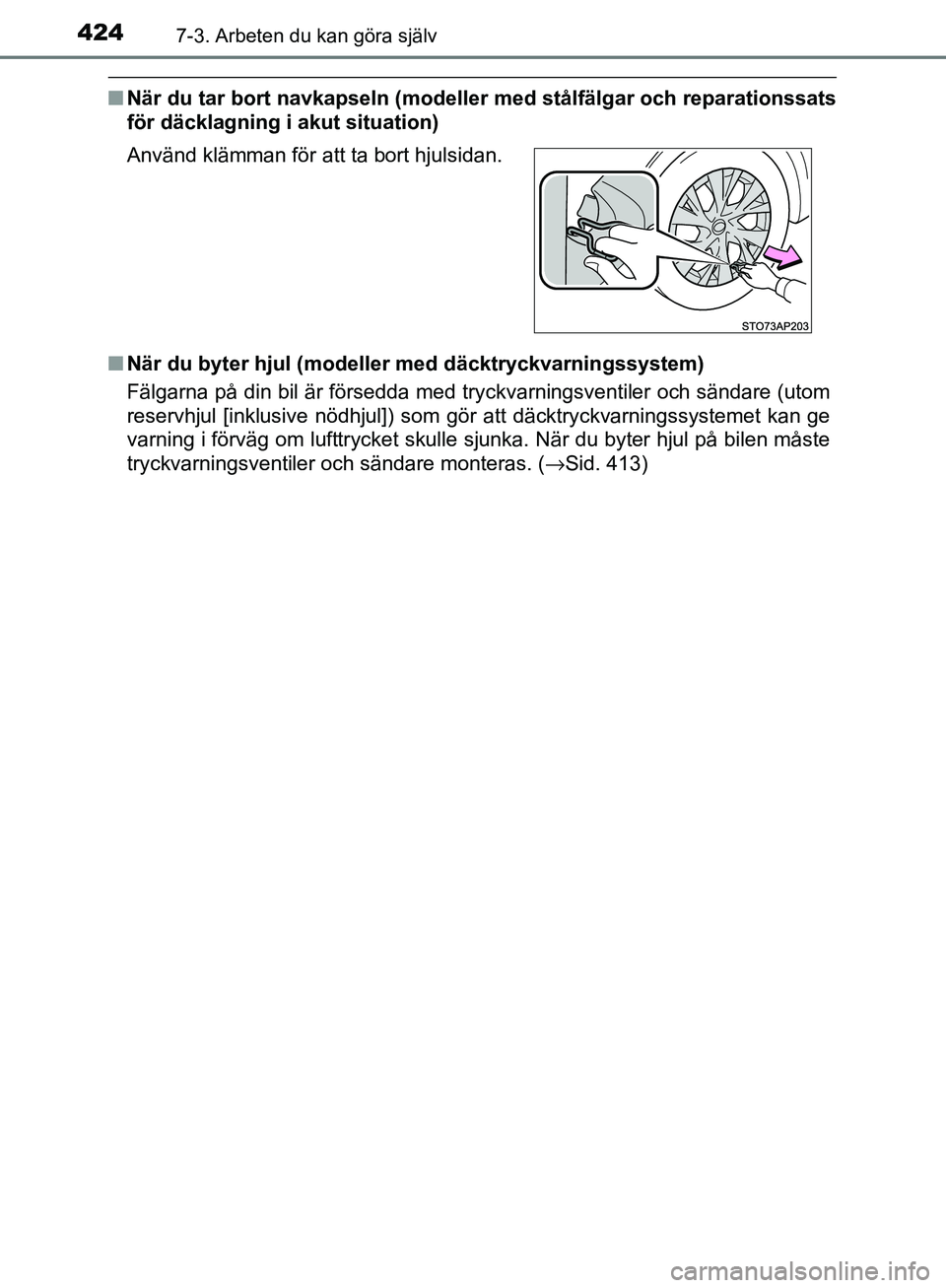 TOYOTA YARIS HATCHBACK 2017  Bruksanvisningar (in Swedish) 4247-3. Arbeten du kan göra själv
YARIS_HV_OM_Europe_OM52J66SE
nNär du tar bort navkapseln (modeller  med stålfälgar och reparationssats
för däcklagning i akut situation)
n När du byter hjul (